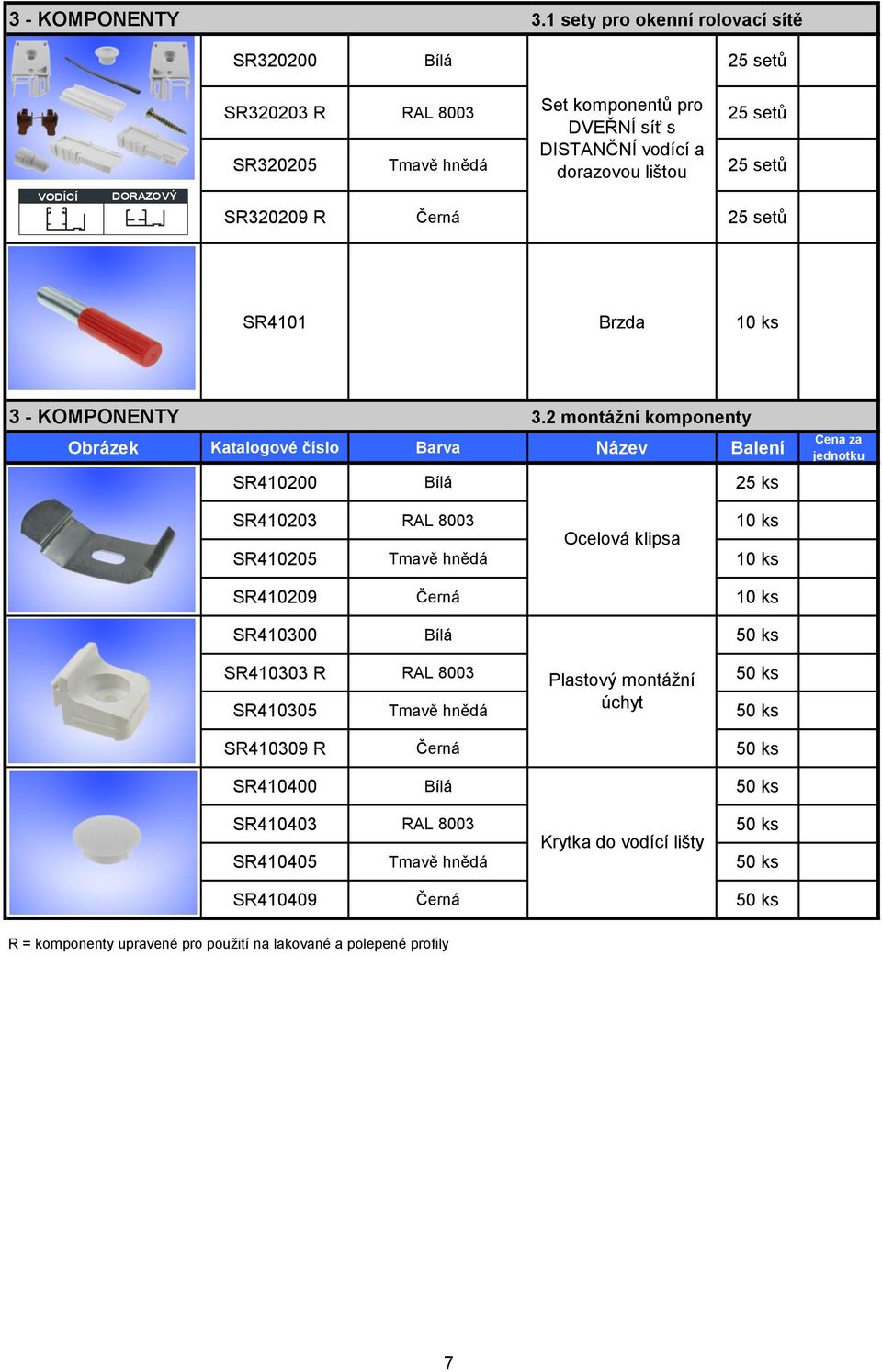 SR4101 Brzda 10 ks 2 montážní komponenty SR410200 25 ks SR410203 RAL 8003 10 ks Ocelová klipsa SR410205 10 ks SR410209 Černá 10 ks SR410300 50