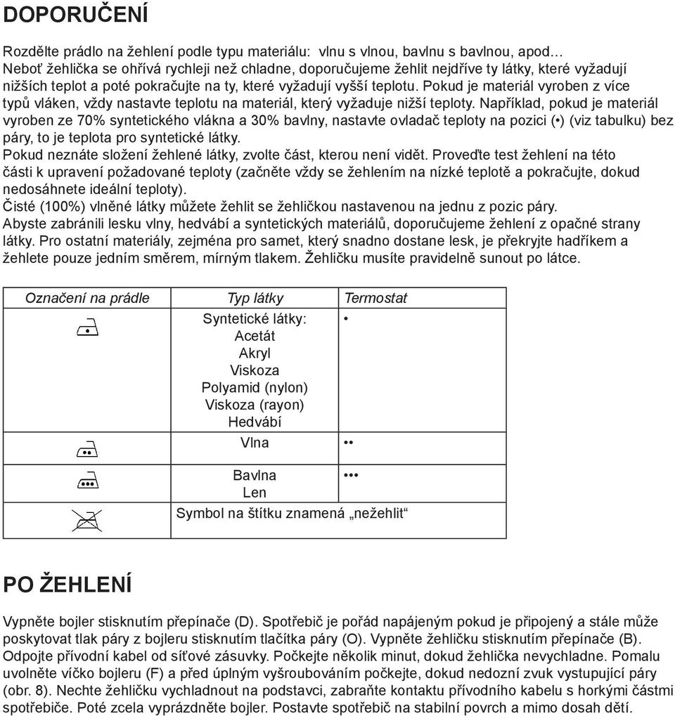 Například, pokud je materiál vyroben ze 70% syntetického vlákna a 30% bavlny, nastavte ovladač teploty na pozici ( ) (viz tabulku) bez páry, to je teplota pro syntetické látky.