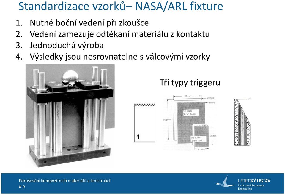 Vedení zamezuje odtékaní materiálu z kontaktu 3.