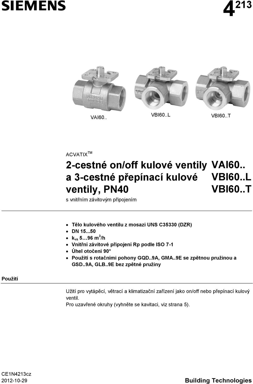 ..50 k vs 5 96 m 3 /h Vnitřní závitové připojení Rp podle ISO 7-1 Úhel otočení 90 Použití s rotačními pohony GQD..9, GM..9E se zpětnou pružinou a GSD.