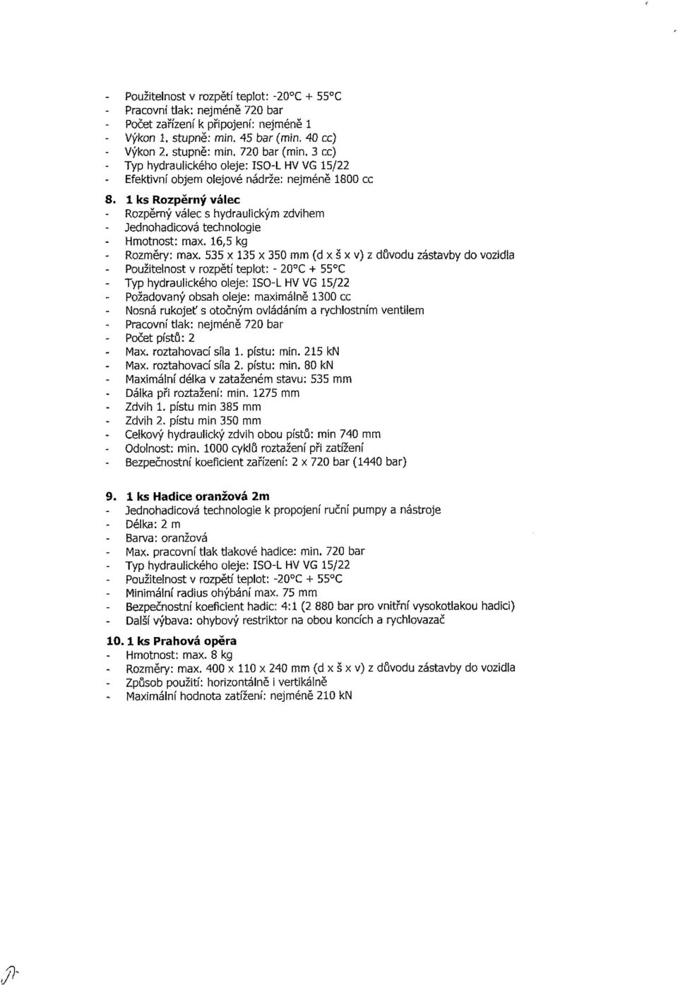 1 ks Rozperný válec Rozperný válec s hydraulickým zdvihem Jednohadicová technologie Hmotnost: max. 16,5 kg - Rozměry: max.