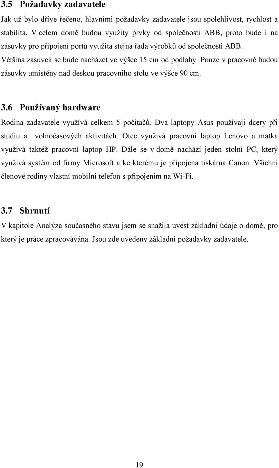 Většina zásuvek se bude nacházet ve výšce 15 cm od podlahy. Pouze v pracovně budou zásuvky umístěny nad deskou pracovního stolu ve výšce 90 cm. 3.