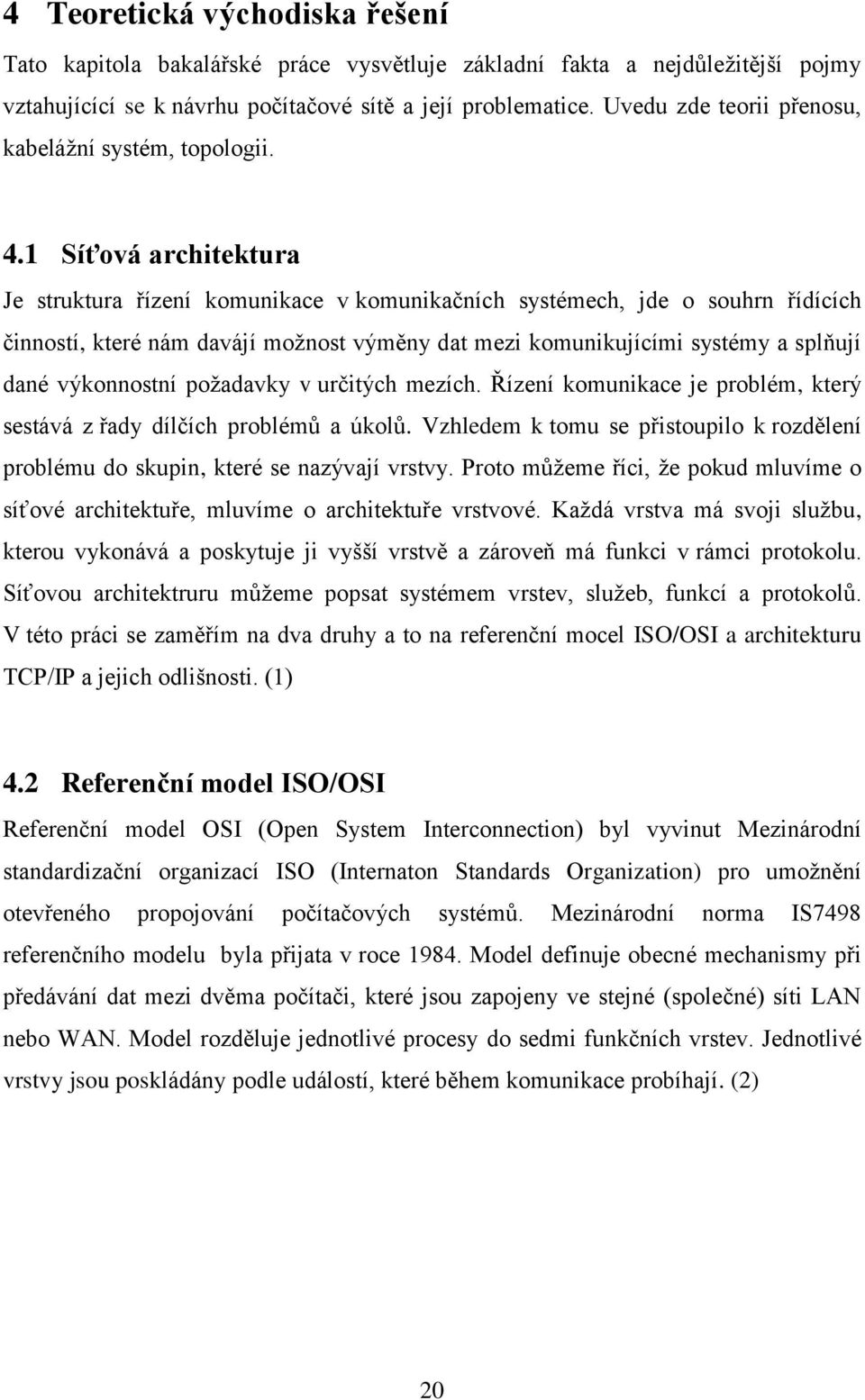 1 Síťová architektura Je struktura řízení komunikace v komunikačních systémech, jde o souhrn řídících činností, které nám davájí moţnost výměny dat mezi komunikujícími systémy a splňují dané