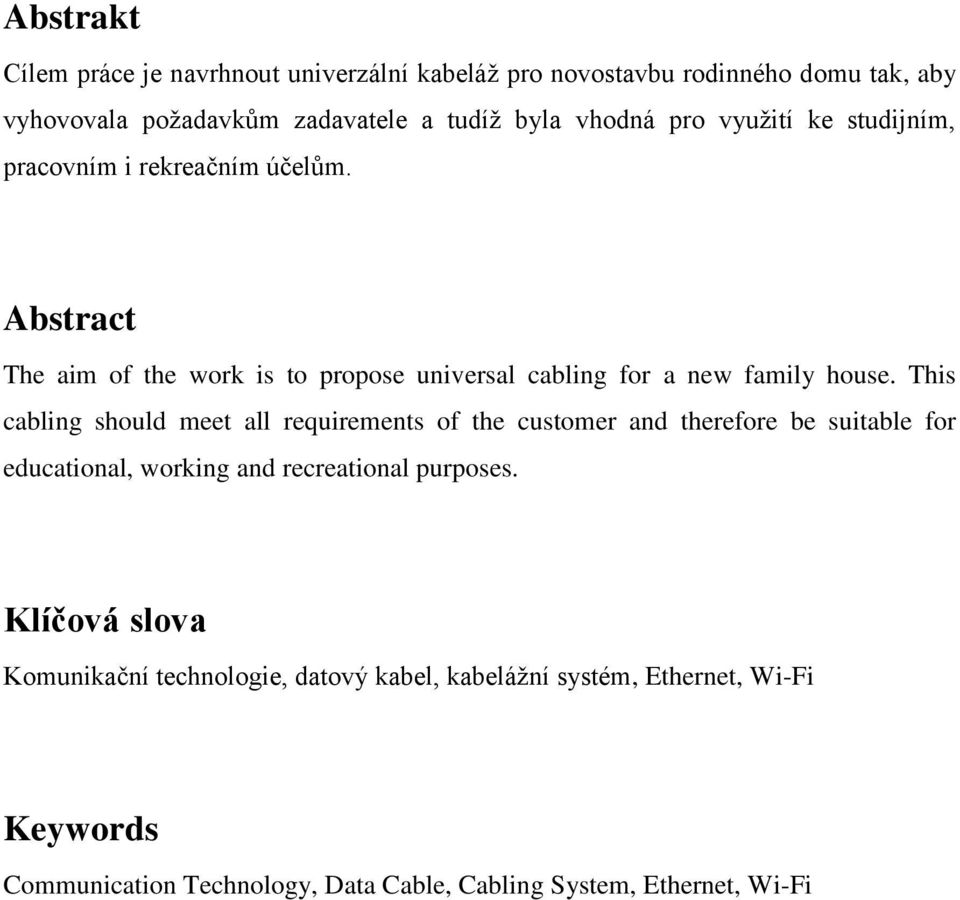 This cabling should meet all requirements of the customer and therefore be suitable for educational, working and recreational purposes.