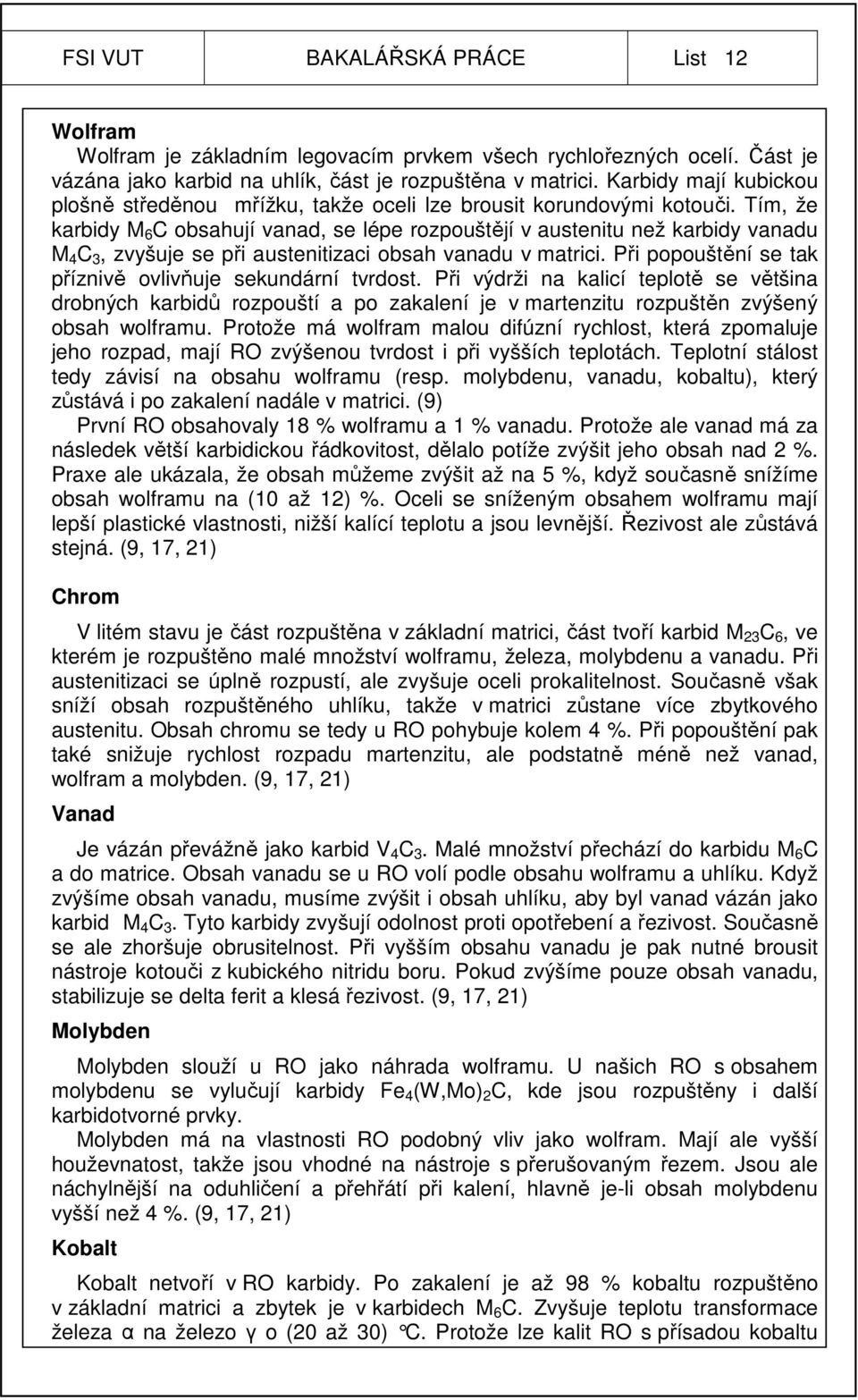 Tím, že karbidy M 6 C obsahují vanad, se lépe rozpouštějí v austenitu než karbidy vanadu M 4 C 3, zvyšuje se při austenitizaci obsah vanadu v matrici.