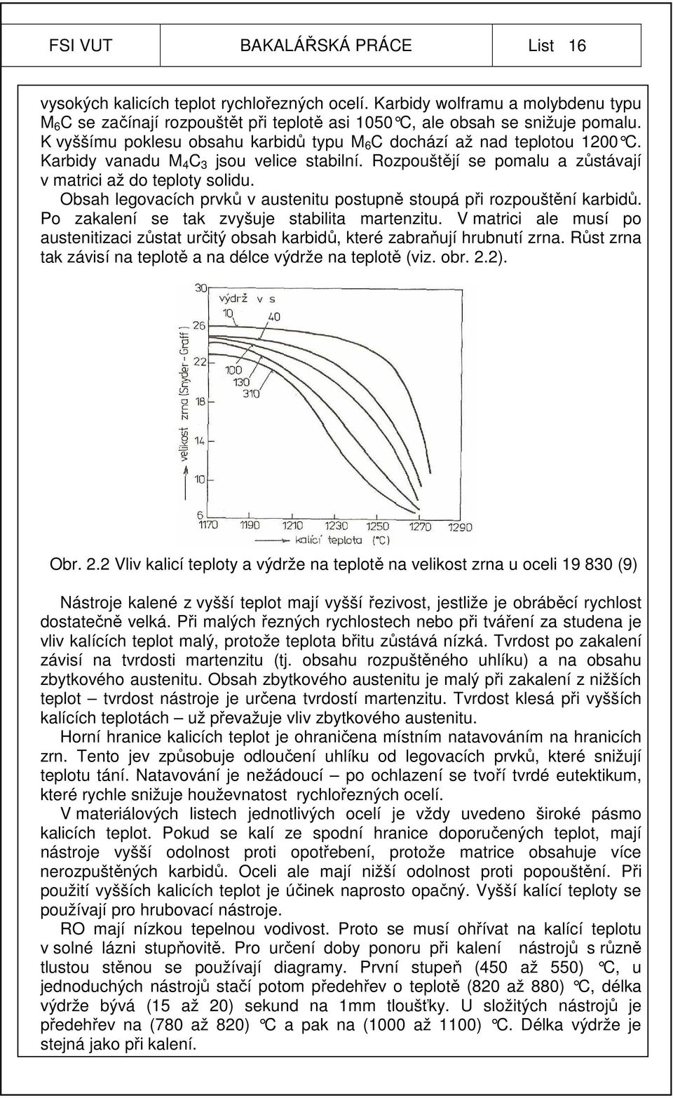 Obsah legovacích prvků v austenitu postupně stoupá při rozpouštění karbidů. Po zakalení se tak zvyšuje stabilita martenzitu.