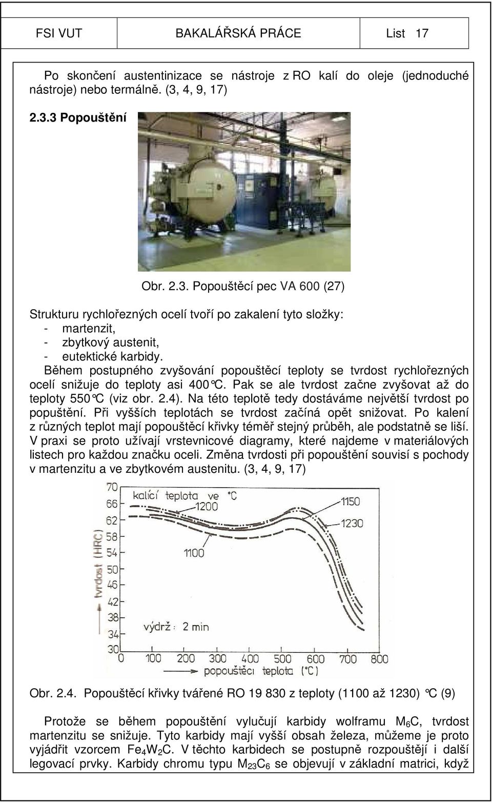 Během postupného zvyšování popouštěcí teploty se tvrdost rychlořezných ocelí snižuje do teploty asi 400 C. Pak se ale tvrd ost začne zvyšovat až do teploty 550 C (viz obr. 2.4).