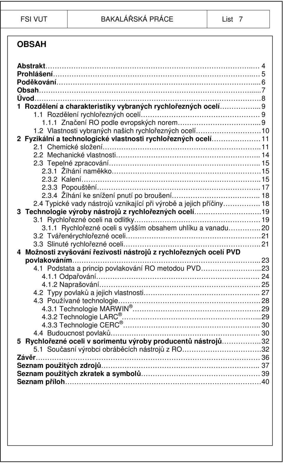 1 Chemické složení.. 11 2.2 Mechanické vlastnosti.. 14 2.3 Tepelné zpracování.. 15 2.3.1 Žíhání naměkko. 15 2.3.2 Kalení.. 15 2.3.3 Popouštění. 17 2.3.4 Žíhání ke snížení pnutí po broušení.. 18 2.