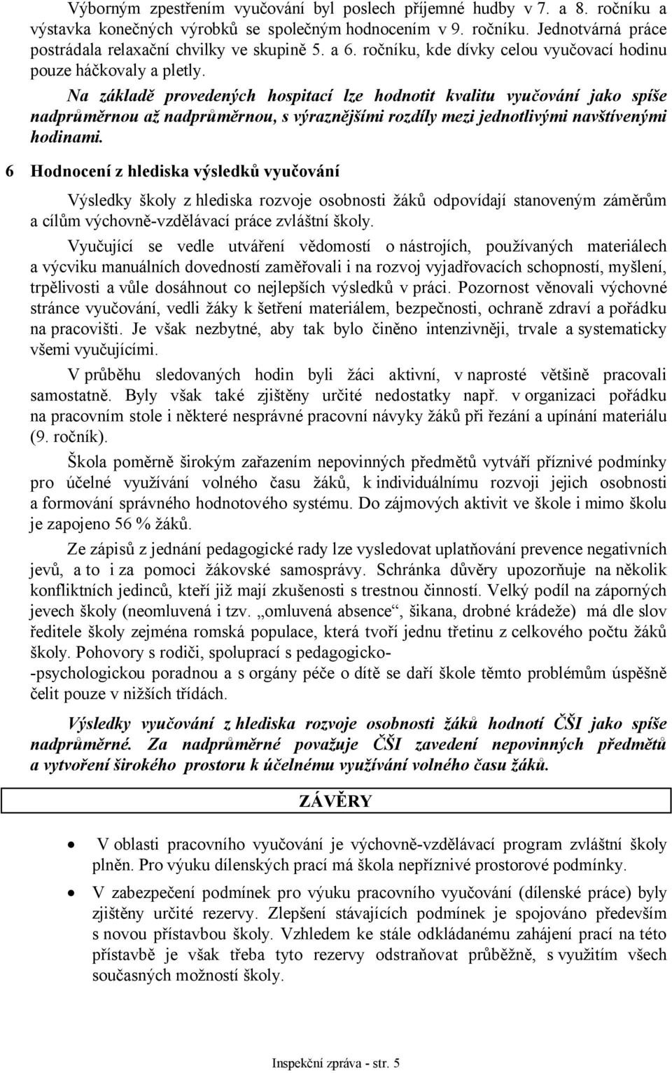 Na základě provedených hospitací lze hodnotit kvalitu vyučování jako spíše nadprůměrnou až nadprůměrnou, s výraznějšími rozdíly mezi jednotlivými navštívenými hodinami.