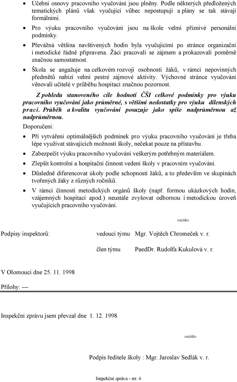 Žáci pracovali se zájmem a prokazovali poměrně značnou samostatnost. Škola se angažuje na celkovém rozvoji osobnosti žáků, v rámci nepovinných předmětů nabízí velmi pestré zájmové aktivity.