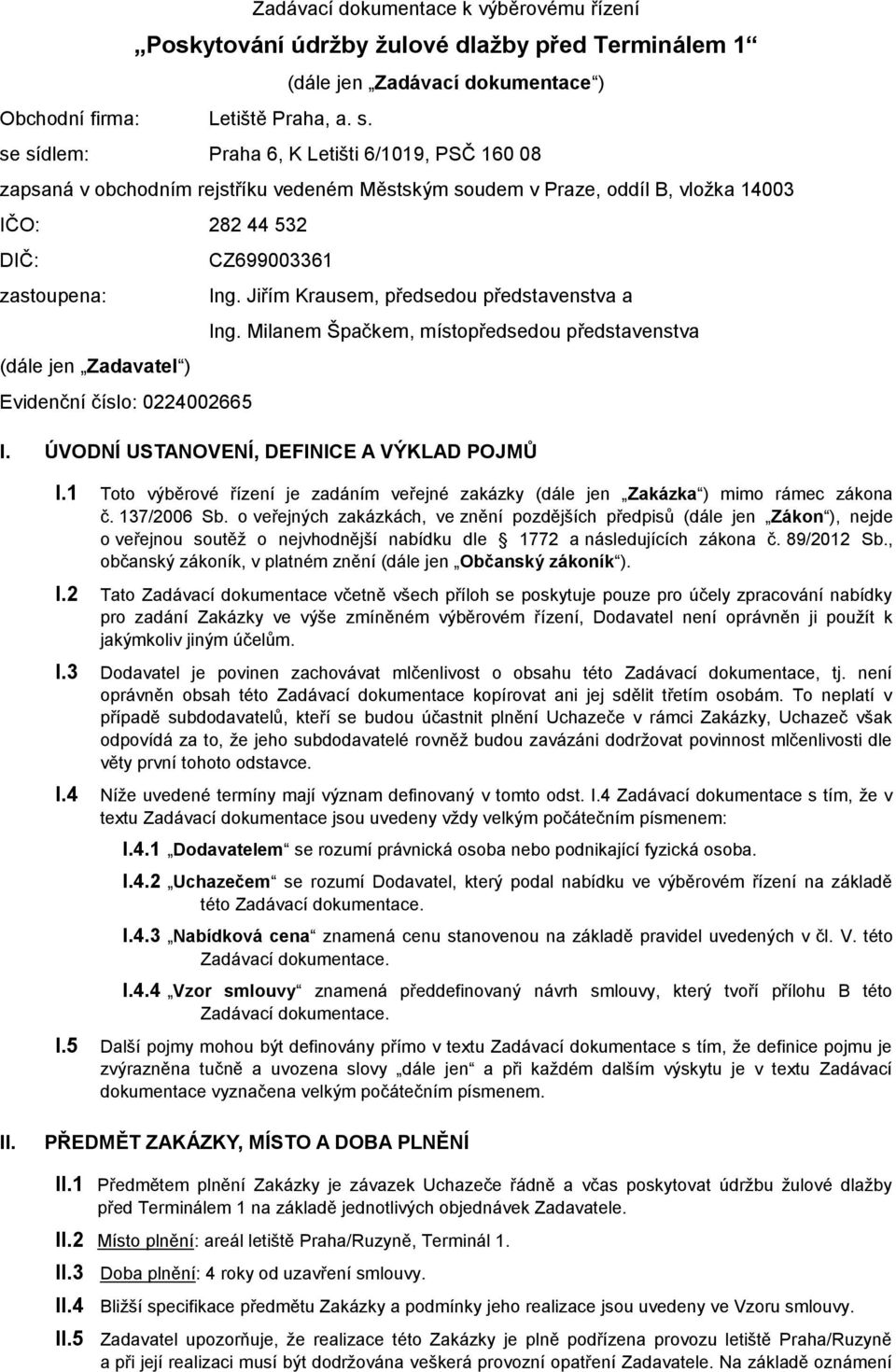 (dále jen Zadavatel ) Evidenční číslo: 0224002665 CZ699003361 Ing. Jiřím Krausem, předsedou představenstva a Ing. Milanem Špačkem, místopředsedou představenstva I.