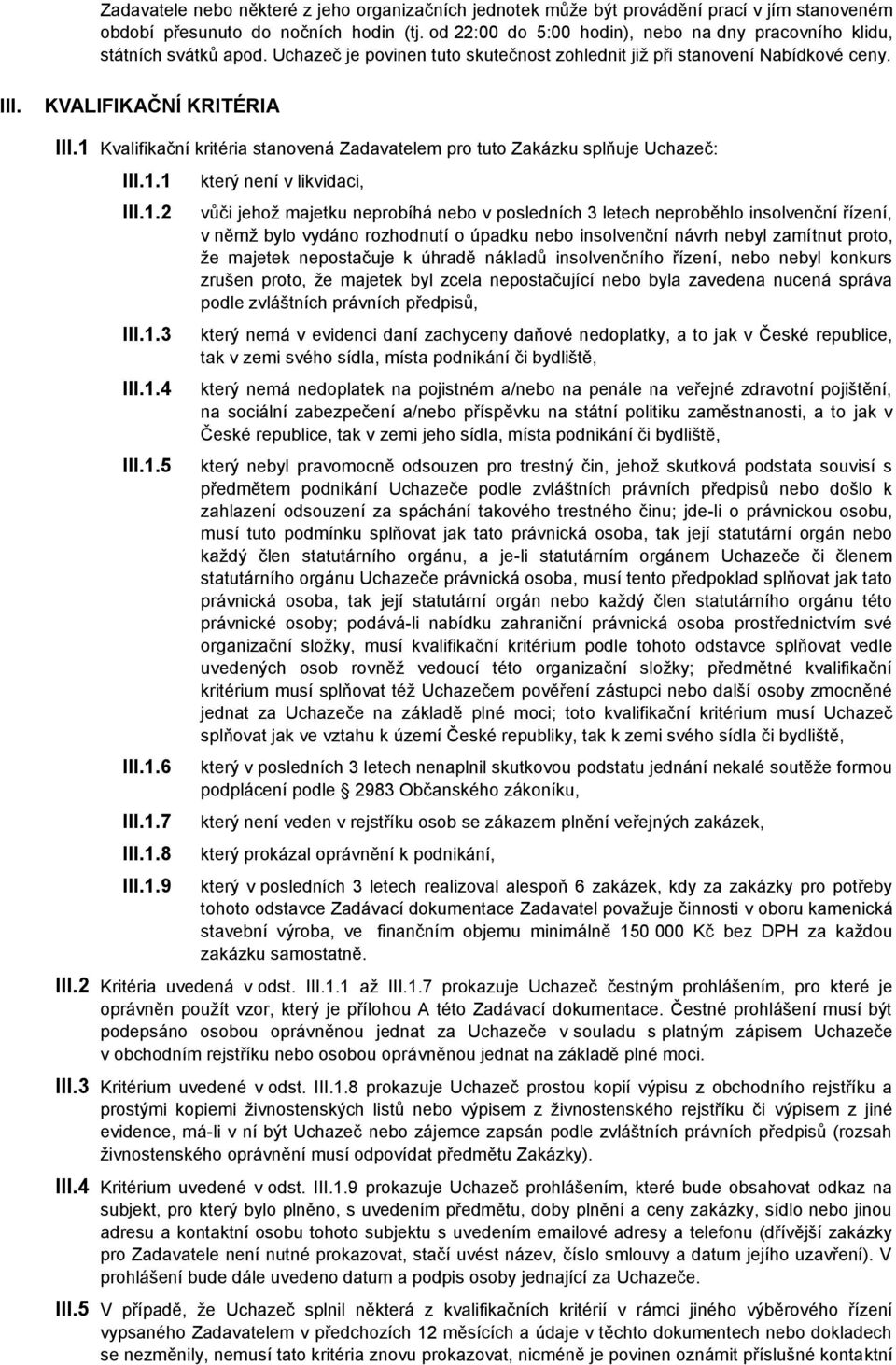 1 Kvalifikační kritéria stanovená Zadavatelem pro tuto Zakázku splňuje Uchazeč: III.1.1 III.1.2 III.1.3 III.1.4 III.1.5 III.1.6 III.1.7 III.1.8 III.1.9 který není v likvidaci, vůči jehož majetku