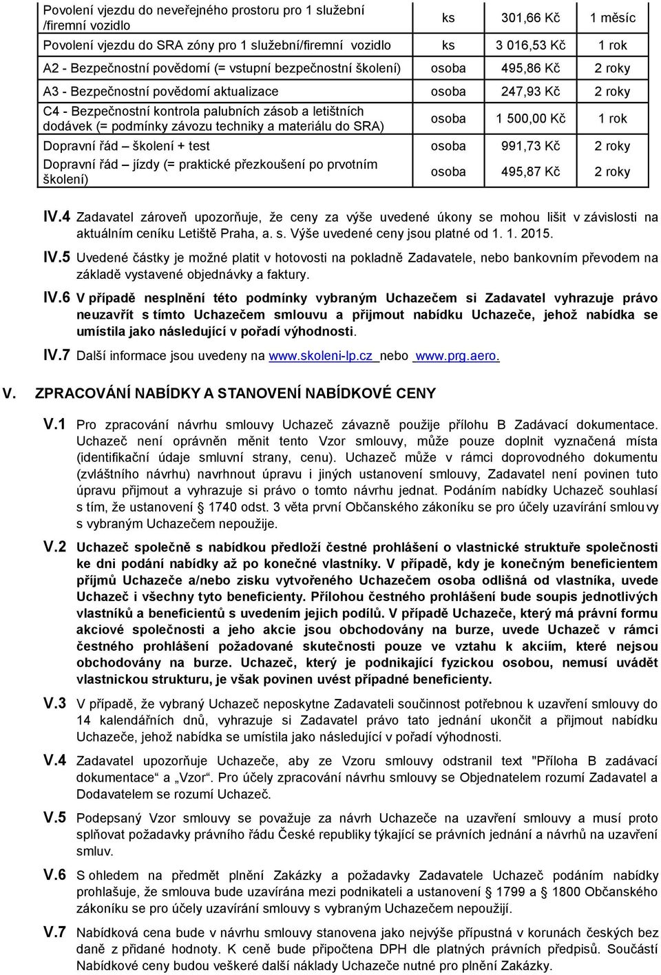 závozu techniky a materiálu do SRA) osoba 1 500,00 Kč 1 rok Dopravní řád školení + test osoba 991,73 Kč 2 roky Dopravní řád jízdy (= praktické přezkoušení po prvotním školení) osoba 495,87 Kč 2 roky