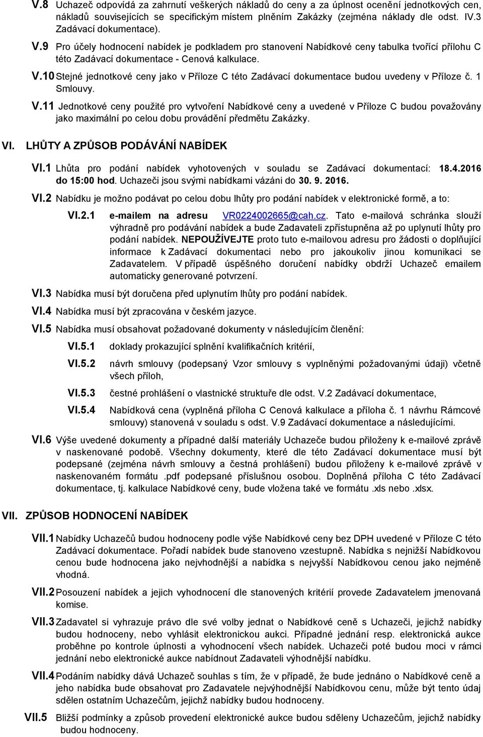 1 Smlouvy. V.11 Jednotkové ceny použité pro vytvoření Nabídkové ceny a uvedené v Příloze C budou považovány jako maximální po celou dobu provádění předmětu Zakázky. VI.