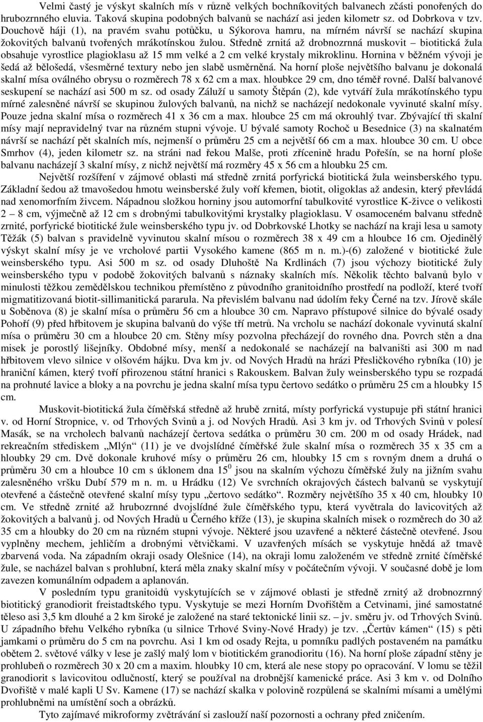 Stedn zrnitá až drobnozrnná muskovit biotitická žula obsahuje vyrostlice plagioklasu až 15 mm velké a 2 cm velké krystaly mikroklinu.