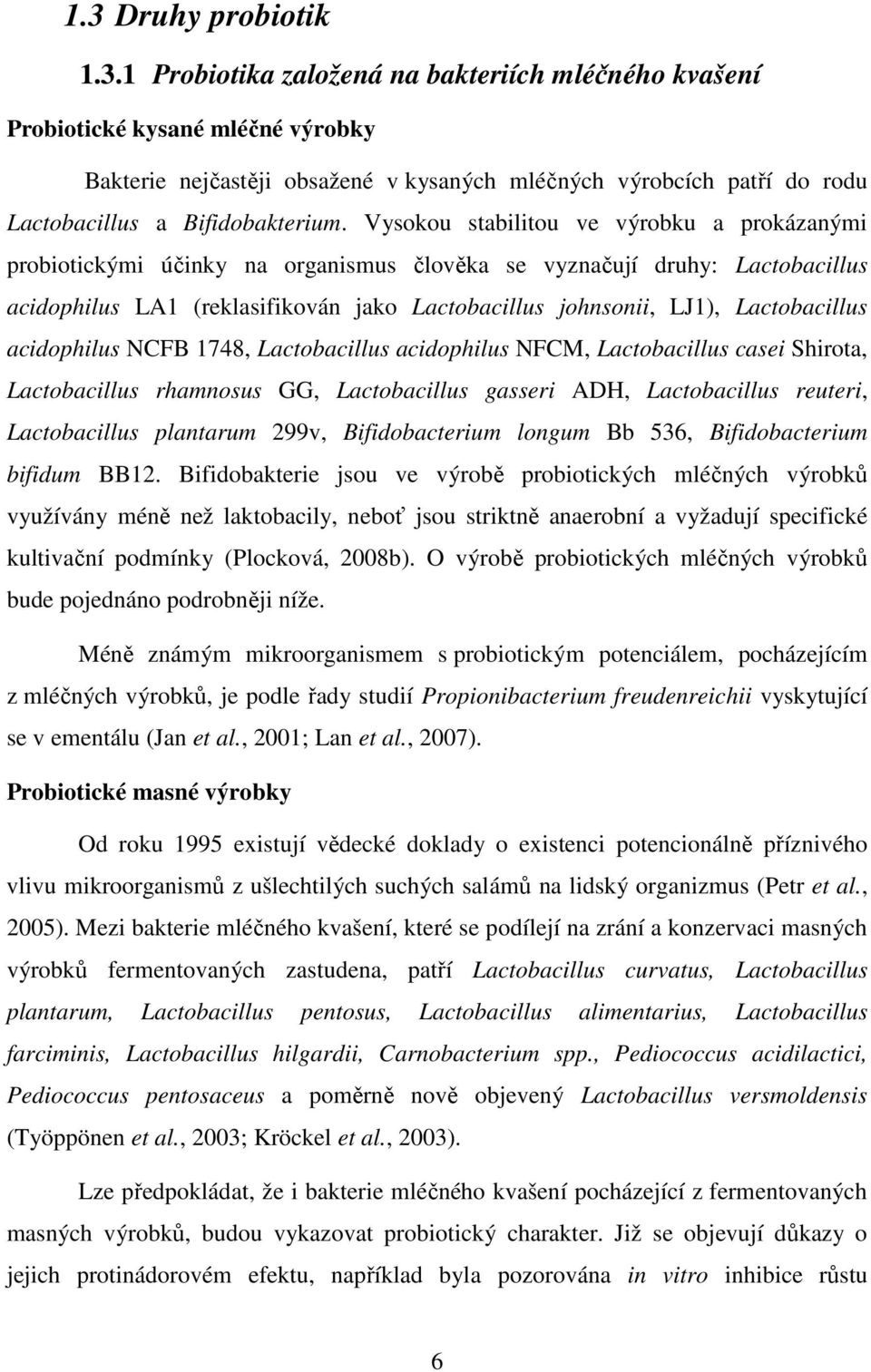 Lactobacillus acidophilus NCFB 1748, Lactobacillus acidophilus NFCM, Lactobacillus casei Shirota, Lactobacillus rhamnosus GG, Lactobacillus gasseri ADH, Lactobacillus reuteri, Lactobacillus plantarum