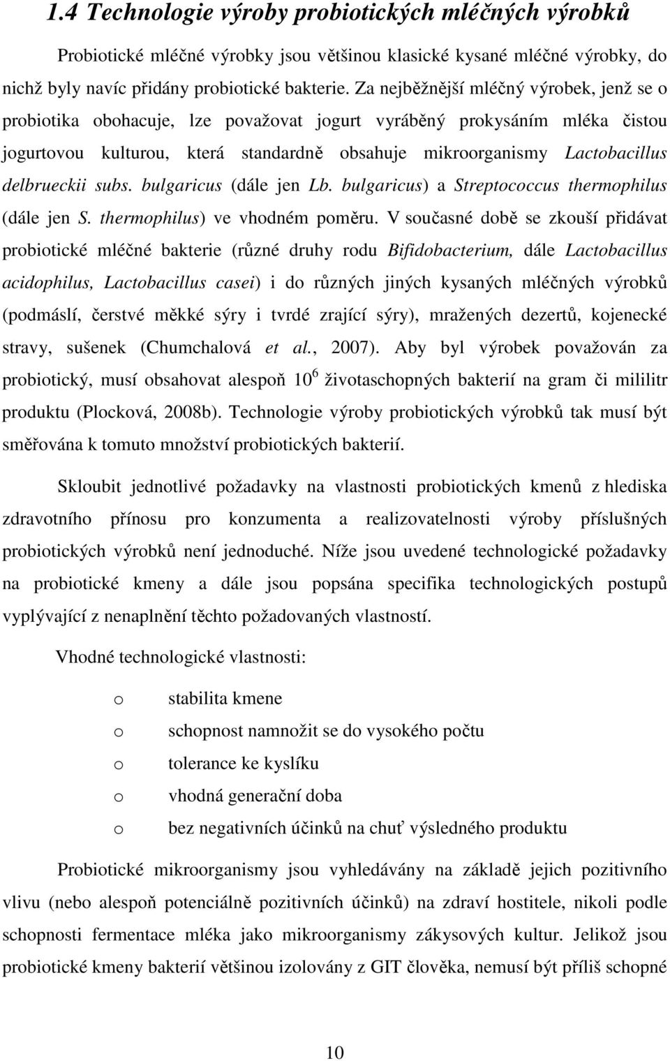 delbrueckii subs. bulgaricus (dále jen Lb. bulgaricus) a Streptococcus thermophilus (dále jen S. thermophilus) ve vhodném poměru.