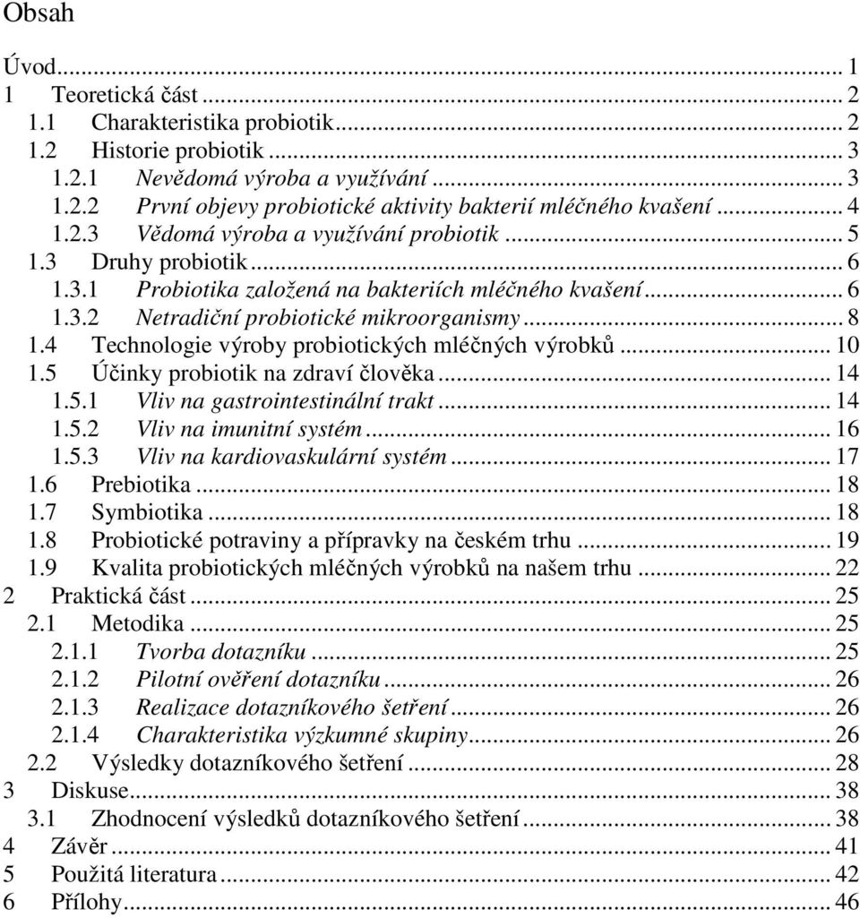 4 Technologie výroby probiotických mléčných výrobků... 10 1.5 Účinky probiotik na zdraví člověka... 14 1.5.1 Vliv na gastrointestinální trakt... 14 1.5.2 Vliv na imunitní systém... 16 1.5.3 Vliv na kardiovaskulární systém.