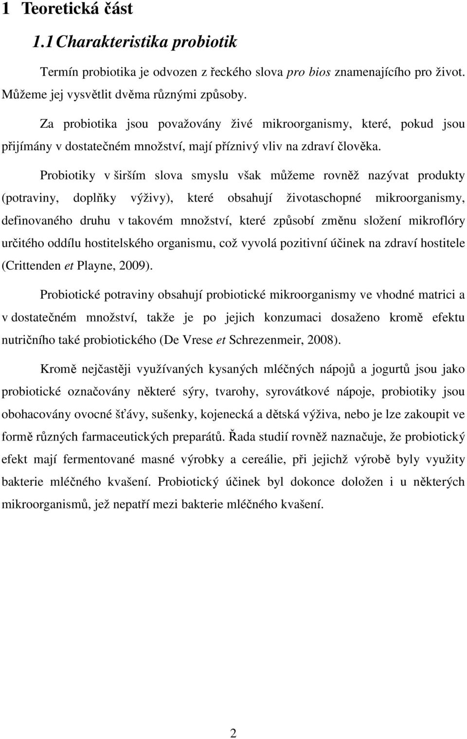 Probiotiky v širším slova smyslu však můžeme rovněž nazývat produkty (potraviny, doplňky výživy), které obsahují životaschopné mikroorganismy, definovaného druhu v takovém množství, které způsobí