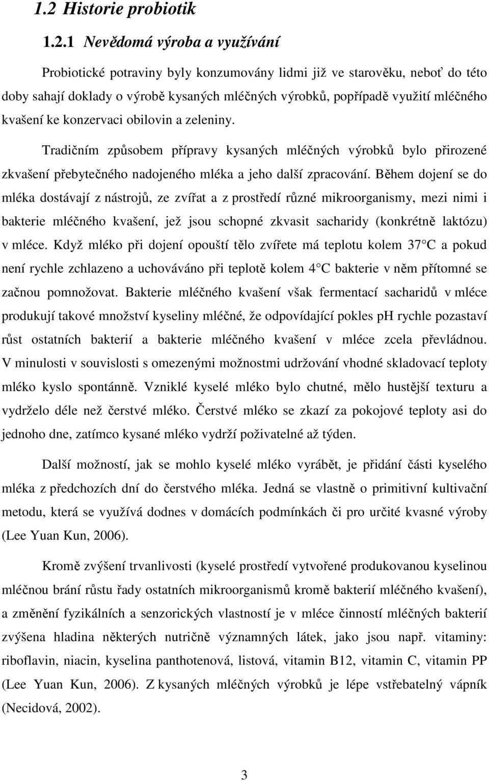 Během dojení se do mléka dostávají z nástrojů, ze zvířat a z prostředí různé mikroorganismy, mezi nimi i bakterie mléčného kvašení, jež jsou schopné zkvasit sacharidy (konkrétně laktózu) v mléce.