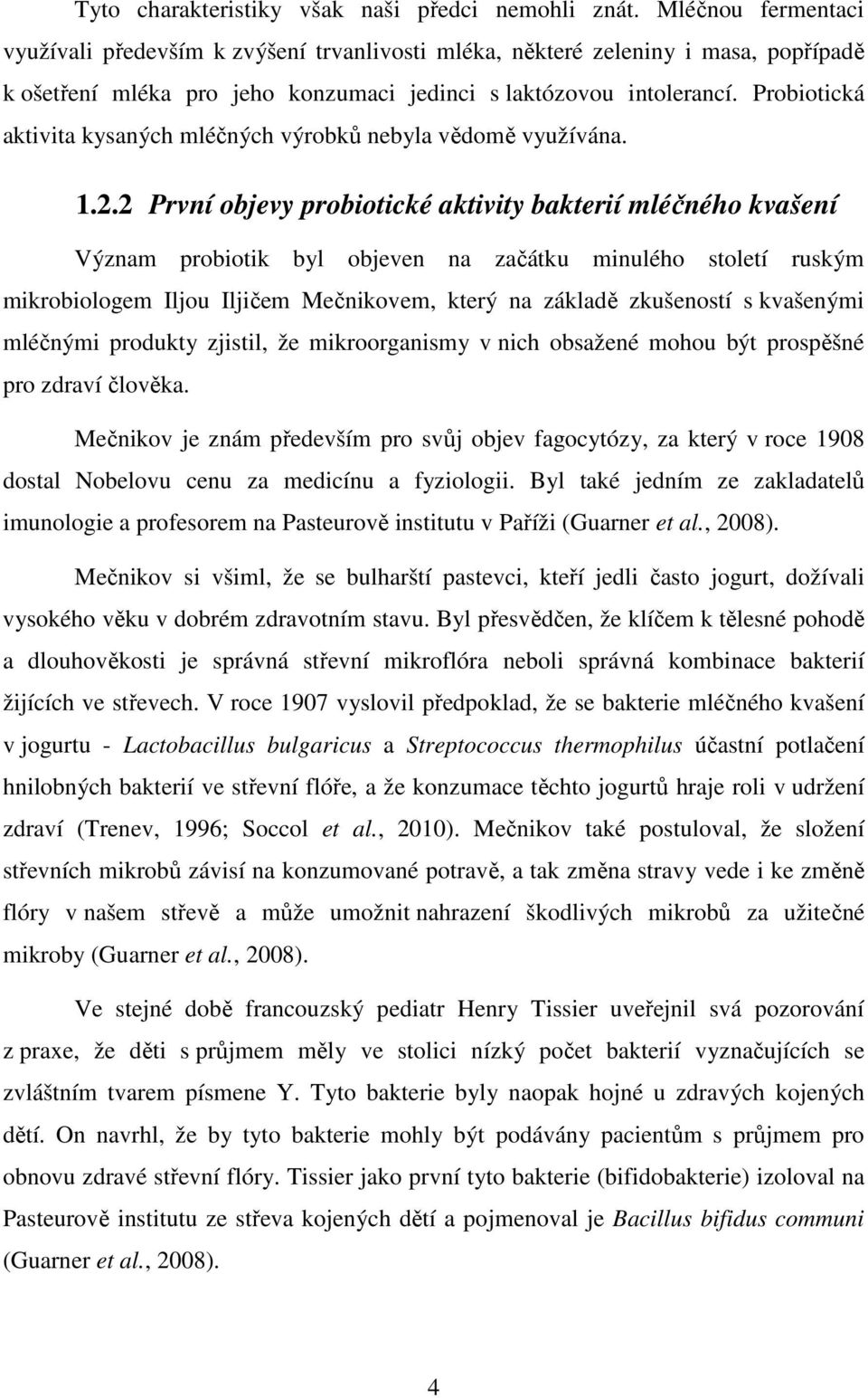 Probiotická aktivita kysaných mléčných výrobků nebyla vědomě využívána. 1.2.