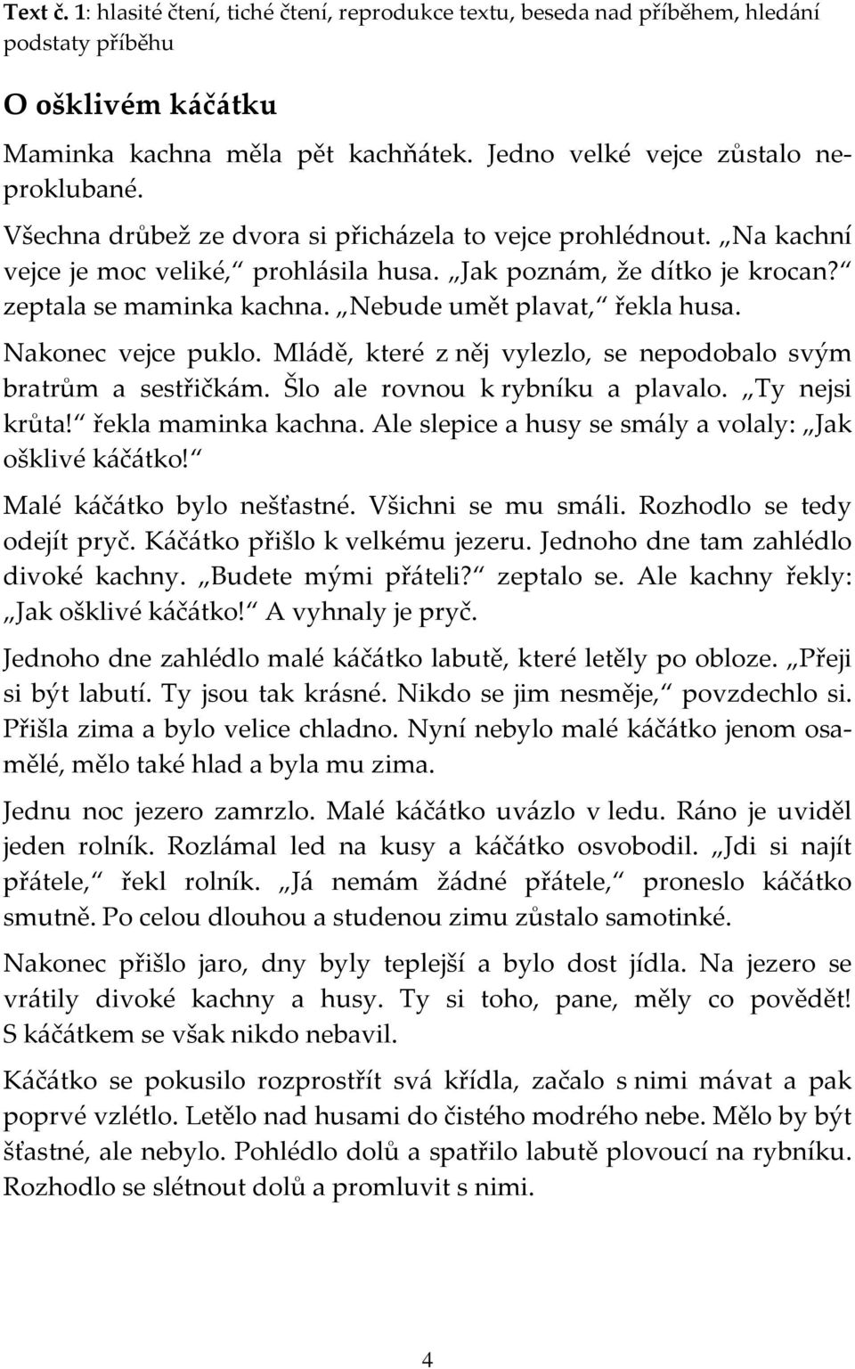 Nakonec vejce puklo. Mládě, které z něj vylezlo, se nepodobalo svým bratrům a sestřičkám. Šlo ale rovnou k rybníku a plavalo. Ty nejsi krůta! řekla maminka kachna.