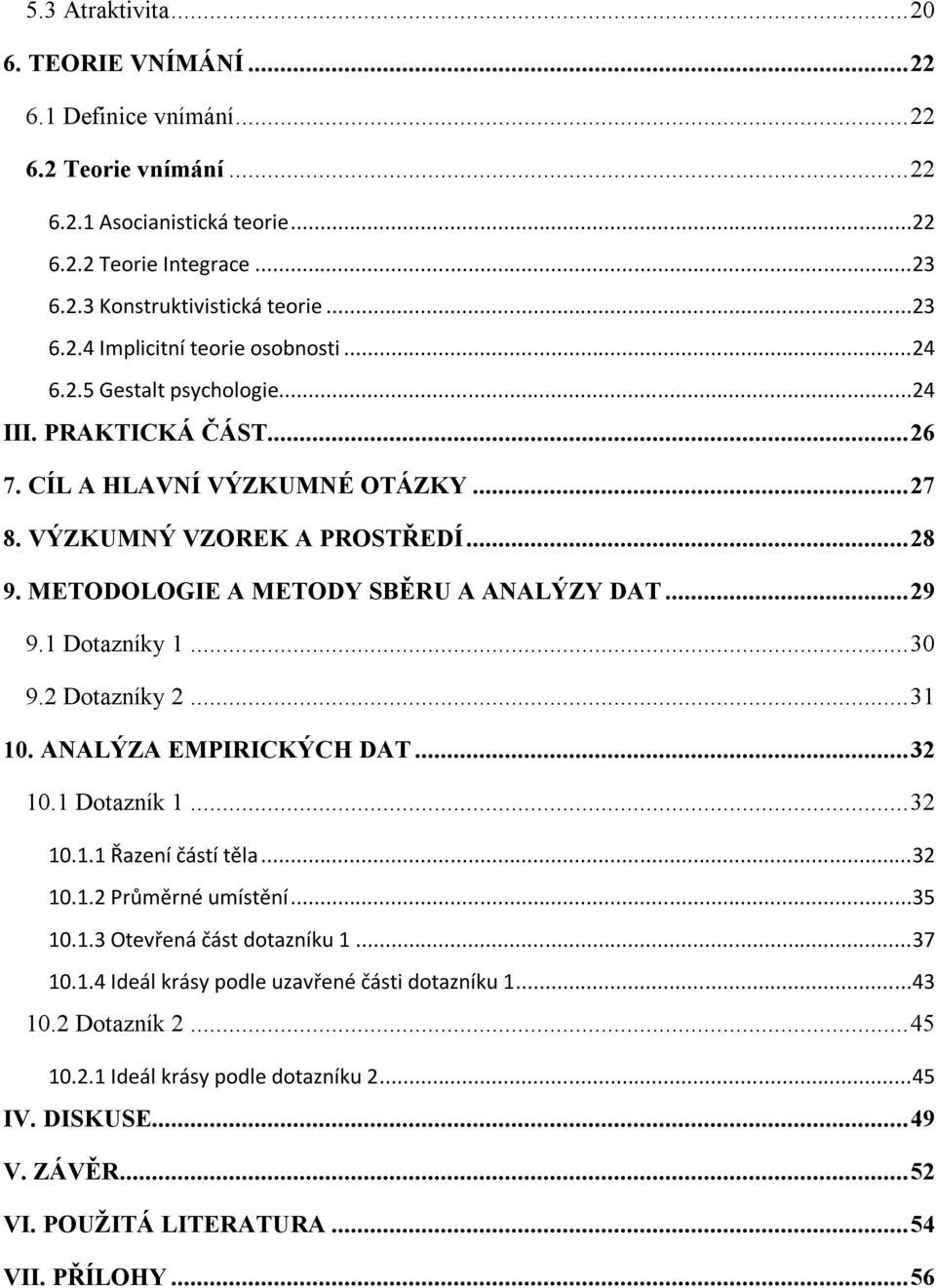 1 Dotazníky 1... 30 9.2 Dotazníky 2... 31 10. ANALÝZA EMPIRICKÝCH DAT... 32 10.1 Dotazník 1... 32 10.1.1 Řazení částí těla...32 10.1.2 Průměrné umístění...35 10.1.3 Otevřená část dotazníku 1...37 10.