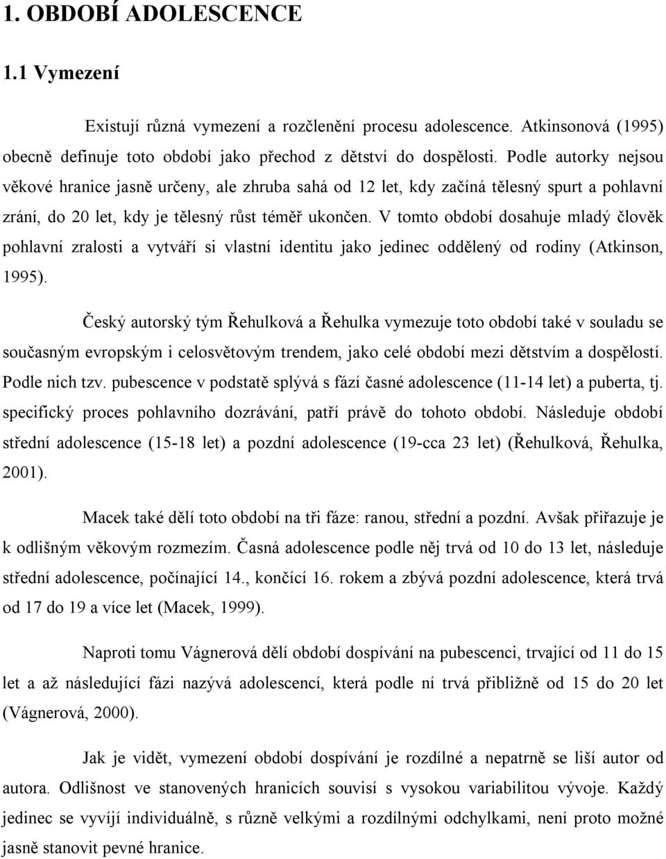 V tomto období dosahuje mladý člověk pohlavní zralosti a vytváří si vlastní identitu jako jedinec oddělený od rodiny (Atkinson, 1995).