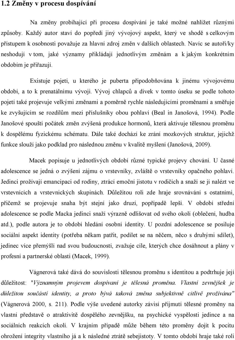 Navíc se autoři/ky neshodují v tom, jaké významy přikládají jednotlivým změnám a k jakým konkrétním obdobím je přiřazují.