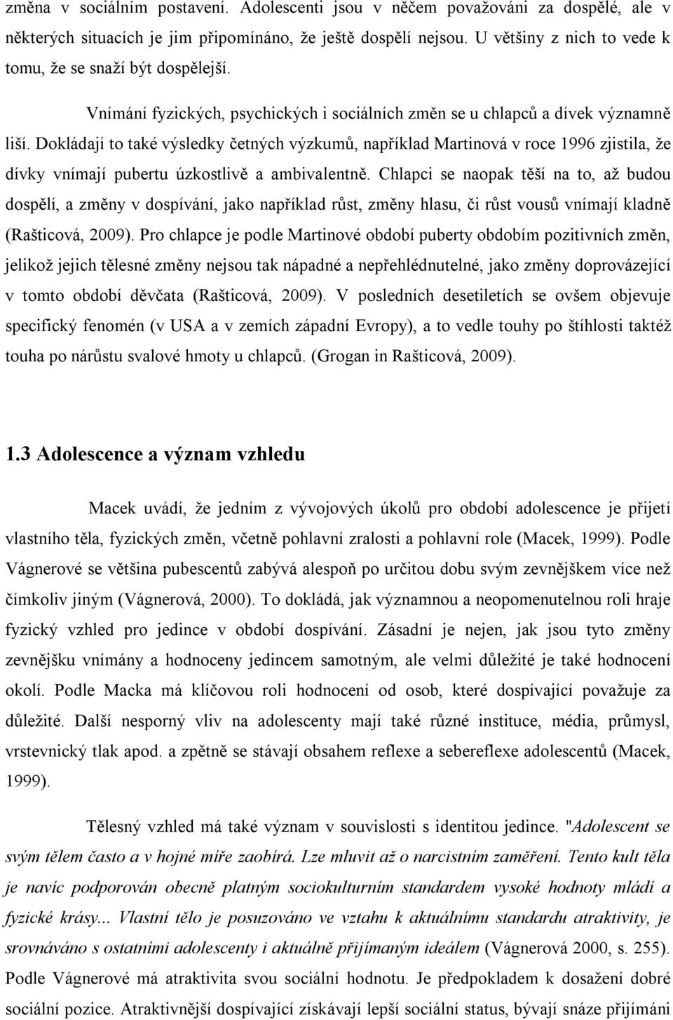 Dokládají to také výsledky četných výzkumů, například Martinová v roce 1996 zjistila, že dívky vnímají pubertu úzkostlivě a ambivalentně.