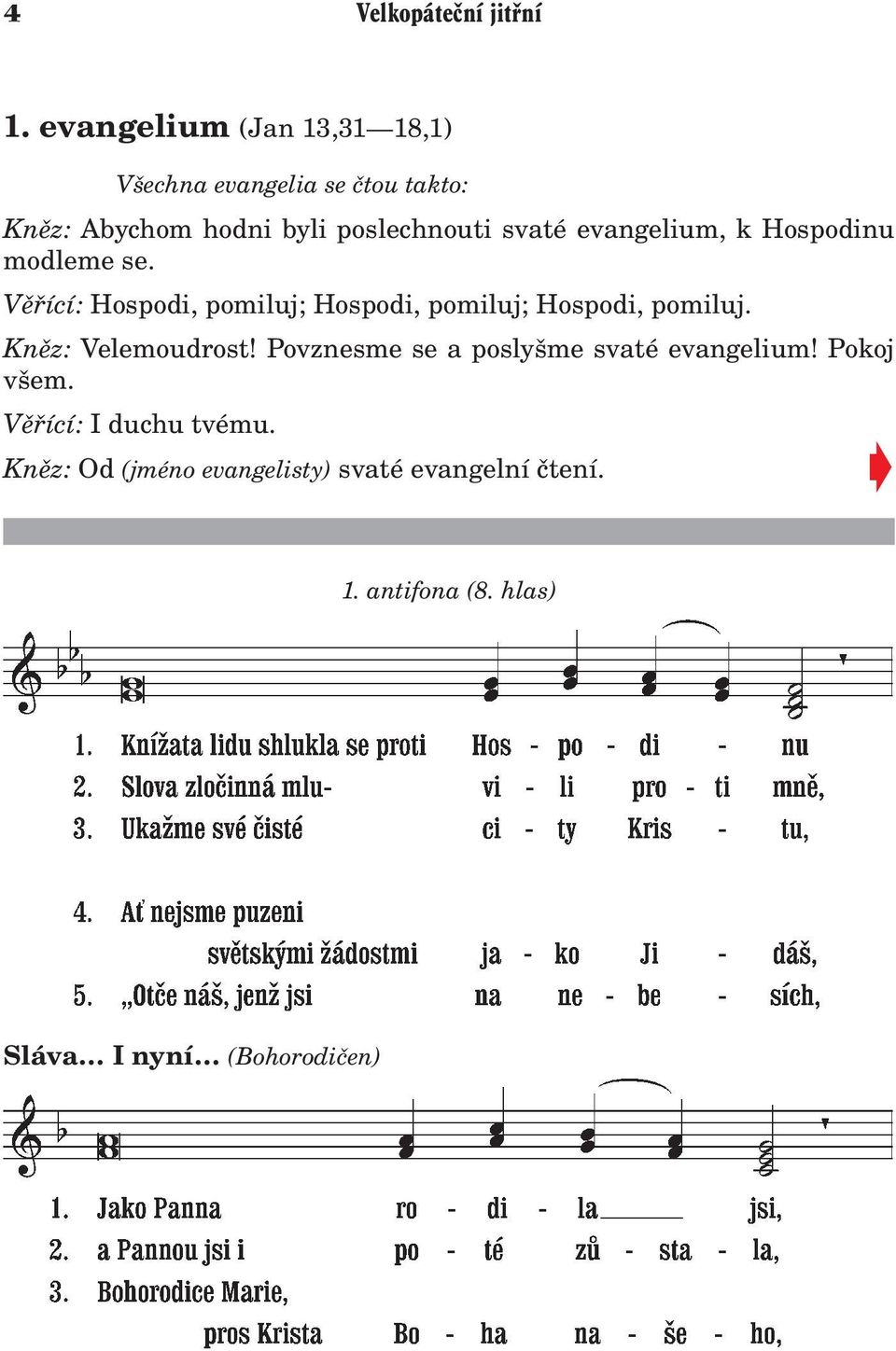 evangelium, k Hospodinu modleme se. Vìøící: Hospodi, pomiluj; Hospodi, pomiluj; Hospodi, pomiluj.