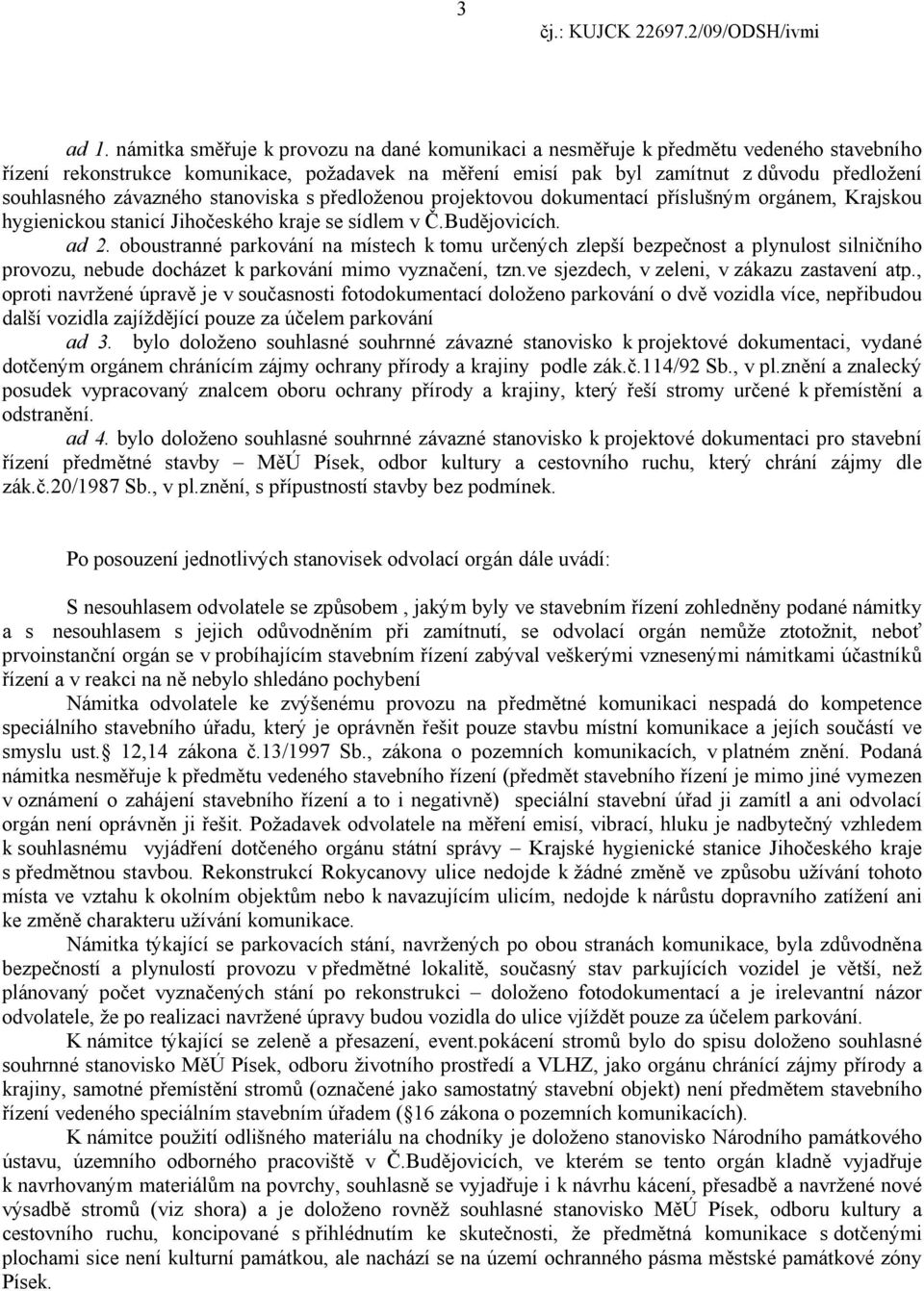 závazného stanoviska s předloženou projektovou dokumentací příslušným orgánem, Krajskou hygienickou stanicí Jihočeského kraje se sídlem v Č.Budějovicích. ad 2.