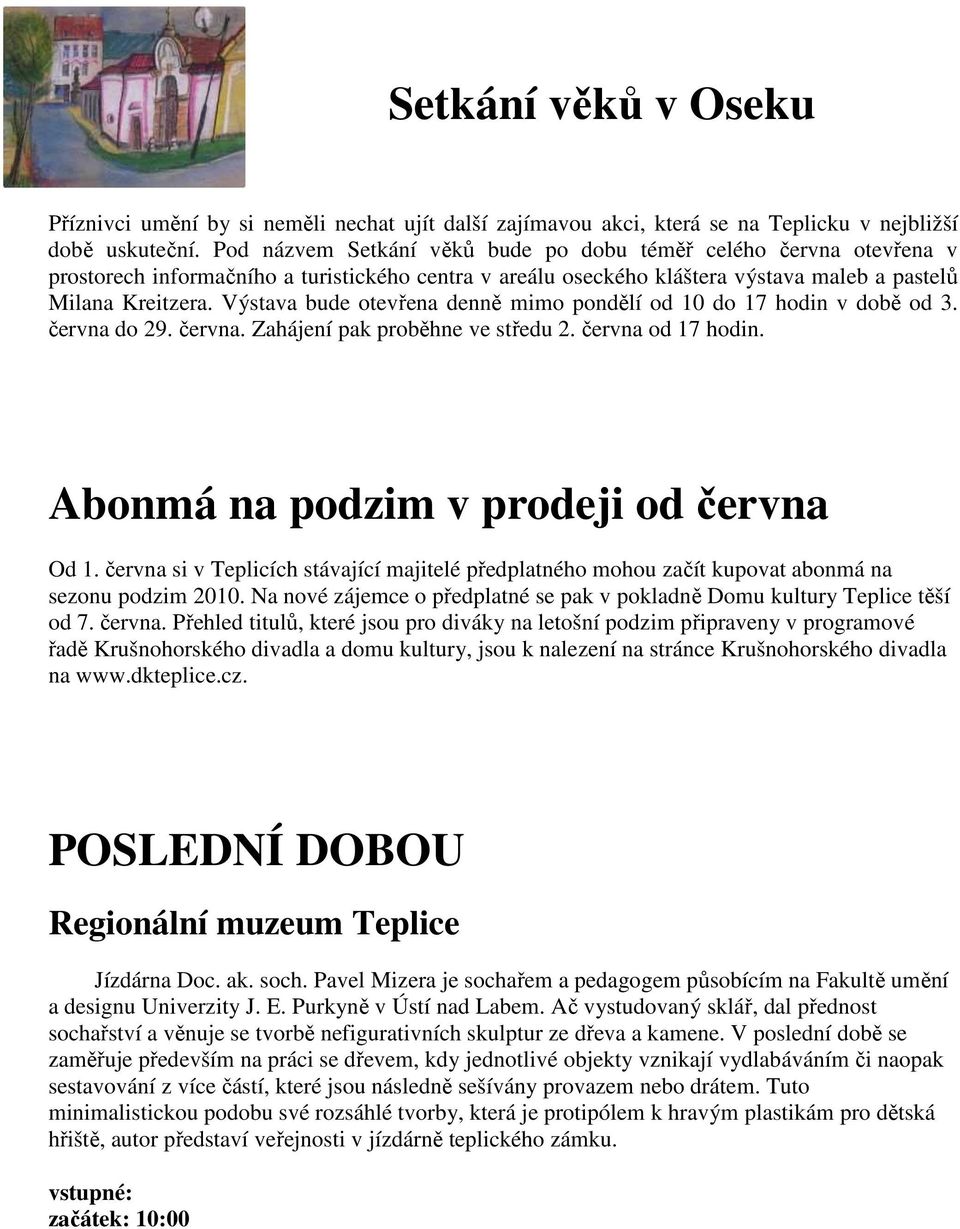 Výstava bude otevřena denně mimo pondělí od 10 do 17 hodin v době od 3. června do 29. června. Zahájení pak proběhne ve středu 2. června od 17 hodin. Abonmá na podzim v prodeji od června Od 1.