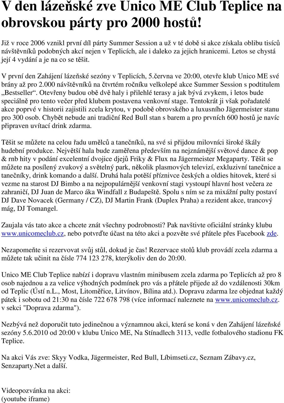 Letos se chystá její 4 vydání a je na co se těšit. V první den Zahájení lázeňské sezóny v Teplicích, 5.června ve 20:00, otevře klub Unico ME své brány až pro 2.