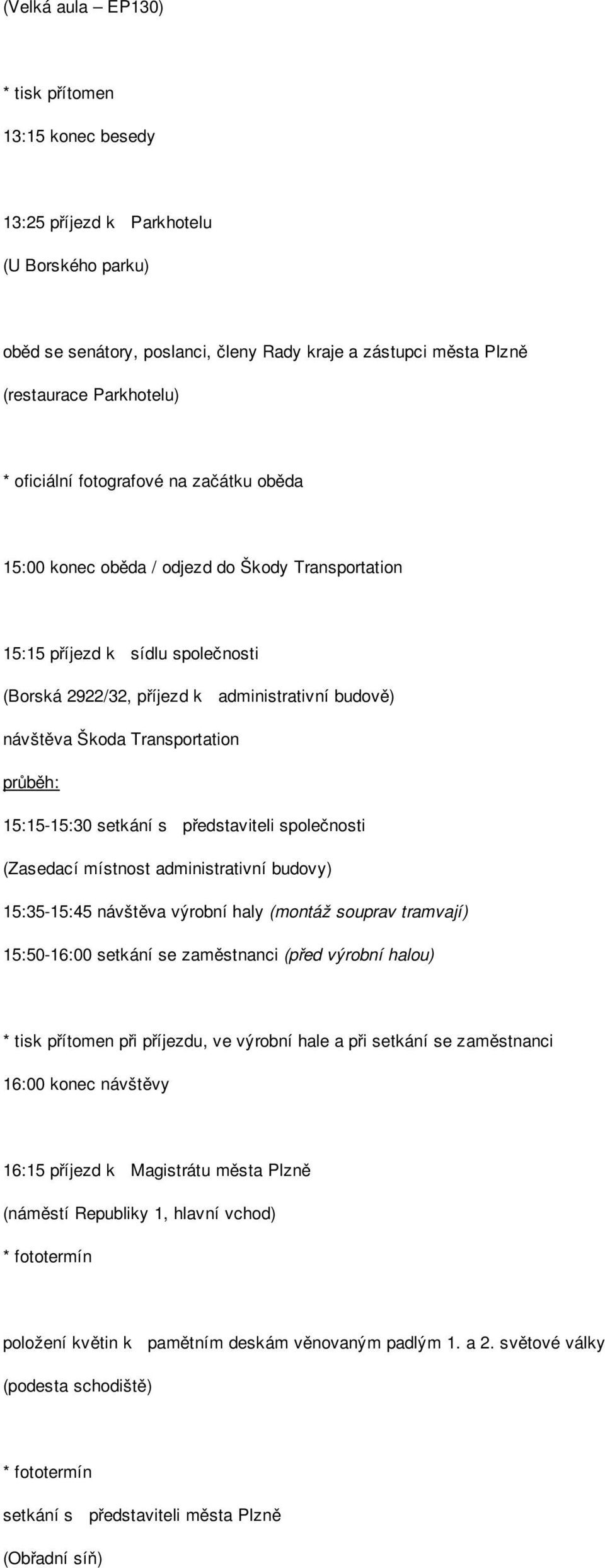 Transportation průběh: 15:15-15:30 setkání s představiteli společnosti (Zasedací místnost administrativní budovy) 15:35-15:45 návštěva výrobní haly (montáž souprav tramvají) 15:50-16:00 setkání se