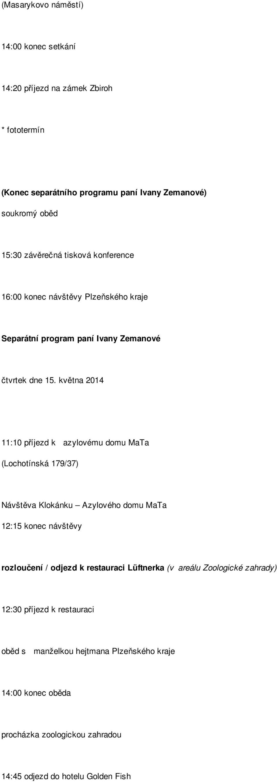 května 2014 11:10 příjezd k azylovému domu MaTa (Lochotínská 179/37) Návštěva Klokánku Azylového domu MaTa 12:15 konec návštěvy rozloučení / odjezd k