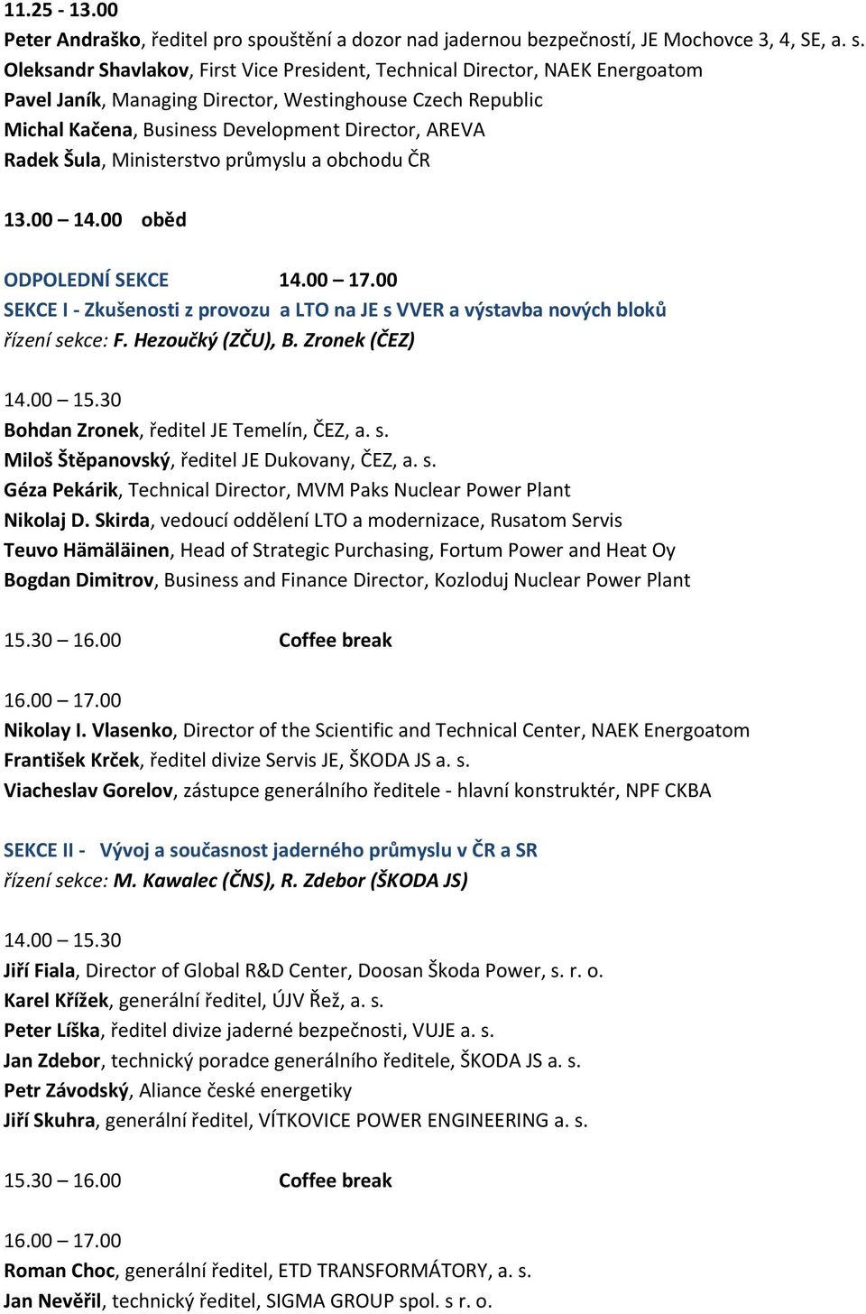 Oleksandr Shavlakov, First Vice President, Technical Director, NAEK Energoatom Pavel Janík, Managing Director, Westinghouse Czech Republic Michal Kačena, Business Development Director, AREVA Radek