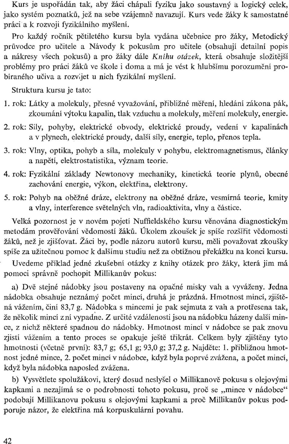 otázek, která obsahuje složitější problémy pro práci žáků ve škole i doma a má je vést k hlubšímu porozumění probíraného učiva a rozvíjet u nich fyzikální myšlení. Struktura kursu je tato: 1.