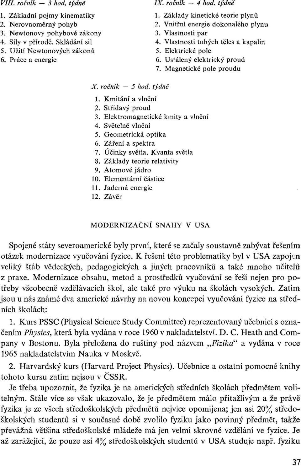 Magnetické pole proudu X. ročník 5 hod. týdně 1. Kmitání a vlnění 2. Střídavý proud 3. Elektromagnetické kmity a vlnění 4. Světelné vlnění 5. Geometrická optika 6. Záření a spektra 7. Účinky světla.