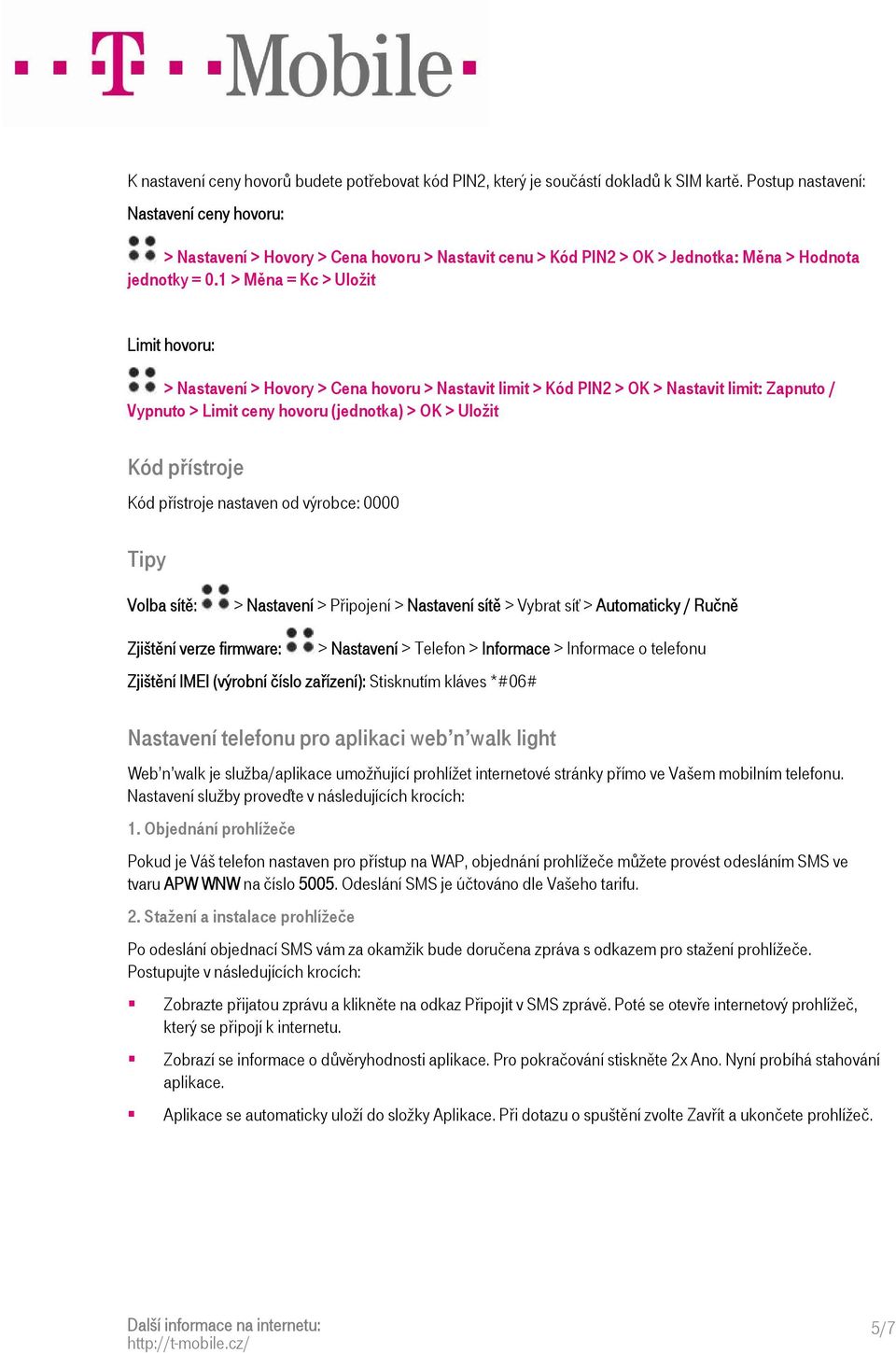 1 > Měna = Kc > Limit hovoru: > Nastavení > Hovory > Cena hovoru > Nastavit limit > Kód PIN2 > OK > Nastavit limit: Zapnuto / Vypnuto > Limit ceny hovoru (jednotka) > OK > Kód přístroje Kód přístroje