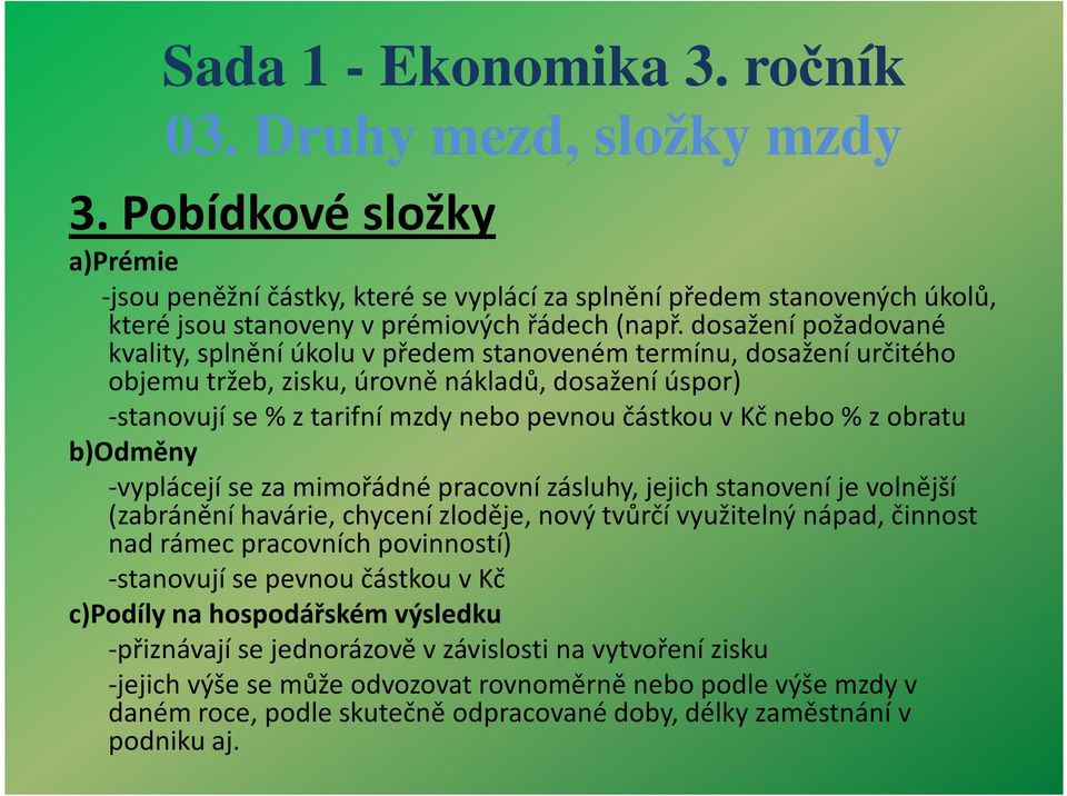 nebo % z obratu b)odměny -vyplácejí se za mimořádné pracovní zásluhy, jejich stanovení je volnější (zabránění havárie, chycení zloděje, nový tvůrčí využitelný nápad, činnost nad rámec pracovních