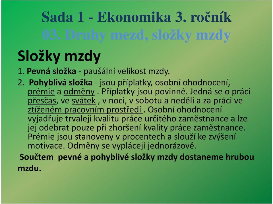 Osobní ohodnocení vyjadřuje trvaleji kvalitu práce určitého zaměstnance a lze jej odebrat pouze při zhoršení kvality práce zaměstnance.