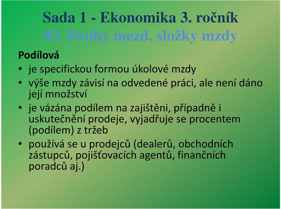 uskutečnění prodeje, vyjadřuje se procentem (podílem) z tržeb používá se u