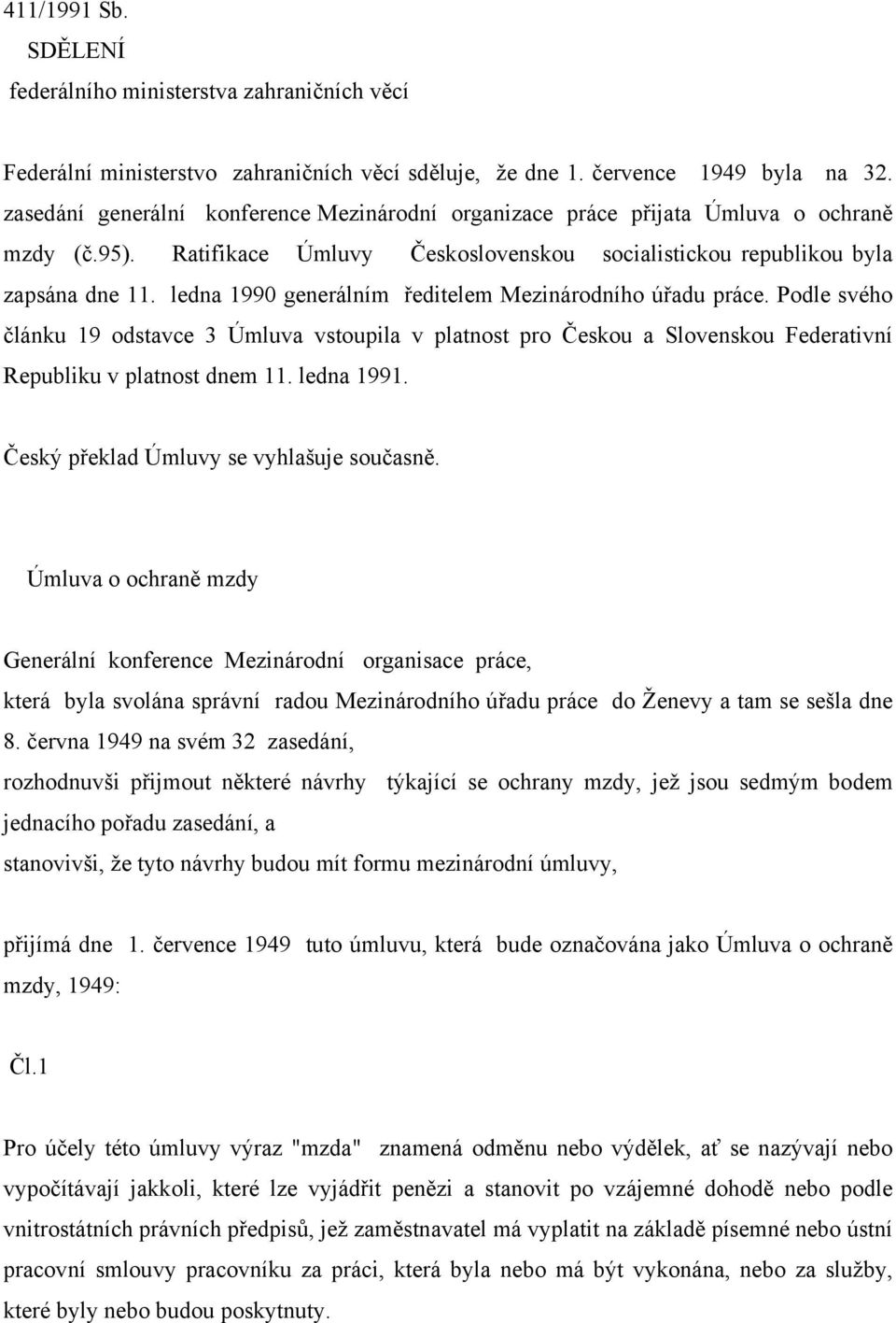 ledna 1990 generálním ředitelem Mezinárodního úřadu práce. Podle svého článku 19 odstavce 3 Úmluva vstoupila v platnost pro Českou a Slovenskou Federativní Republiku v platnost dnem 11. ledna 1991.