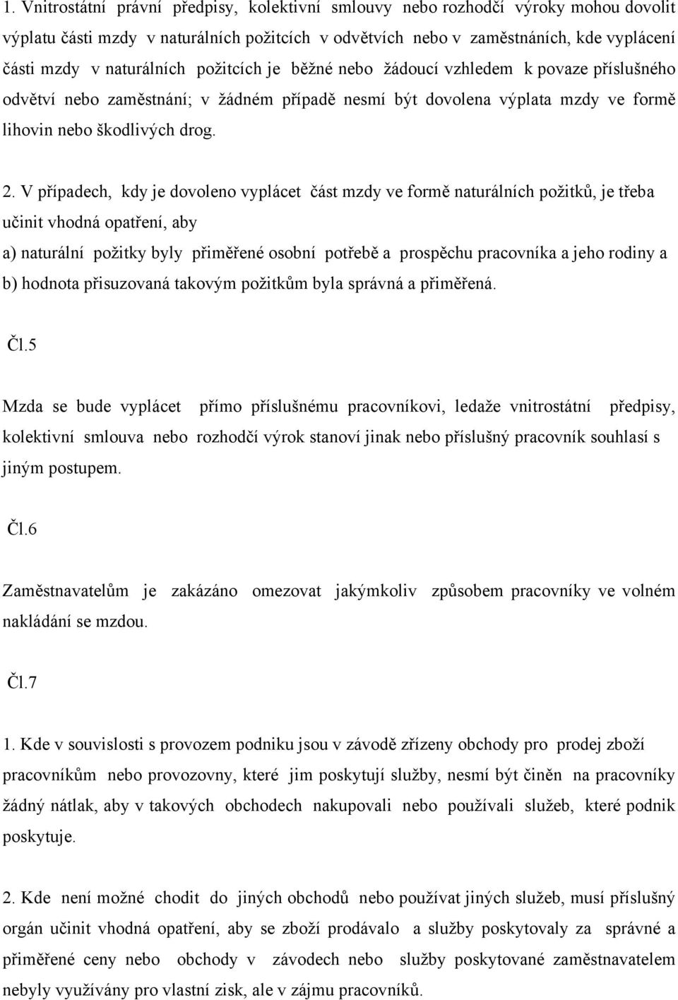 V případech, kdy je dovoleno vyplácet část mzdy ve formě naturálních požitků, je třeba učinit vhodná opatření, aby a) naturální požitky byly přiměřené osobní potřebě a prospěchu pracovníka a jeho