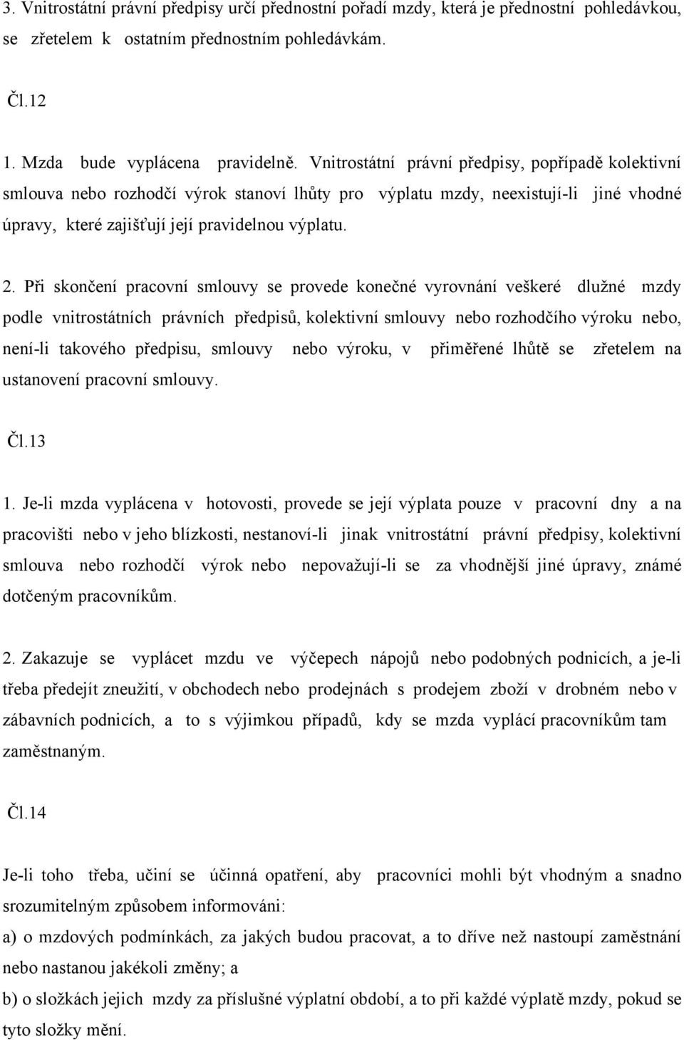 Při skončení pracovní smlouvy se provede konečné vyrovnání veškeré dlužné mzdy podle vnitrostátních právních předpisů, kolektivní smlouvy nebo rozhodčího výroku nebo, není-li takového předpisu,