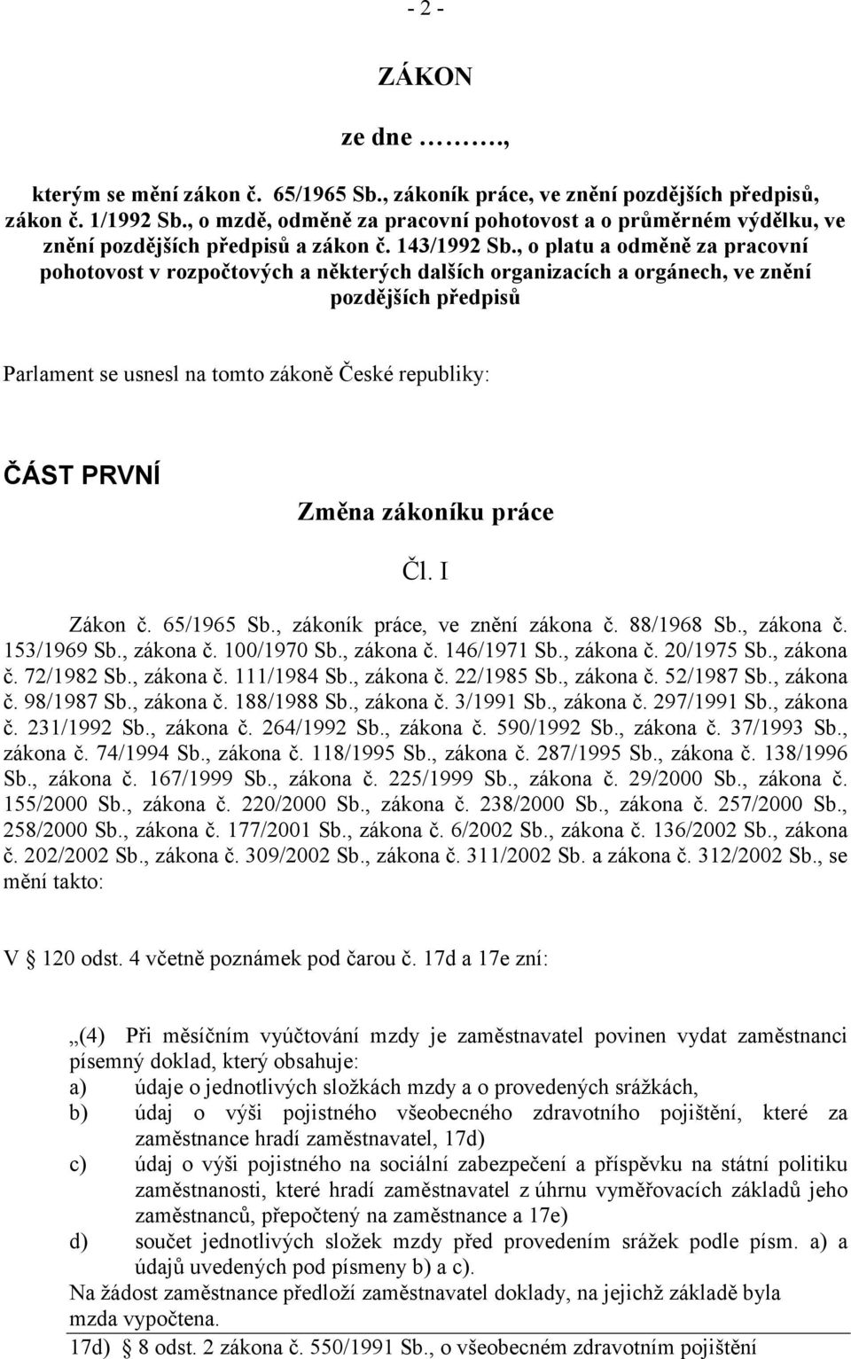 , o platu a odměně za pracovní pohotovost v rozpočtových a některých dalších organizacích a orgánech, ve znění pozdějších předpisů Parlament se usnesl na tomto zákoně České republiky: ČÁST PRVNÍ