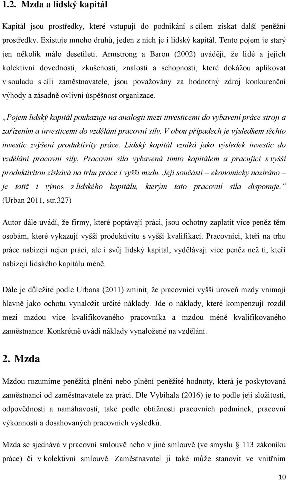 Armstrong a Baron (2002) uvádějí, že lidé a jejich kolektivní dovednosti, zkušenosti, znalosti a schopnosti, které dokážou aplikovat v souladu s cíli zaměstnavatele, jsou považovány za hodnotný zdroj