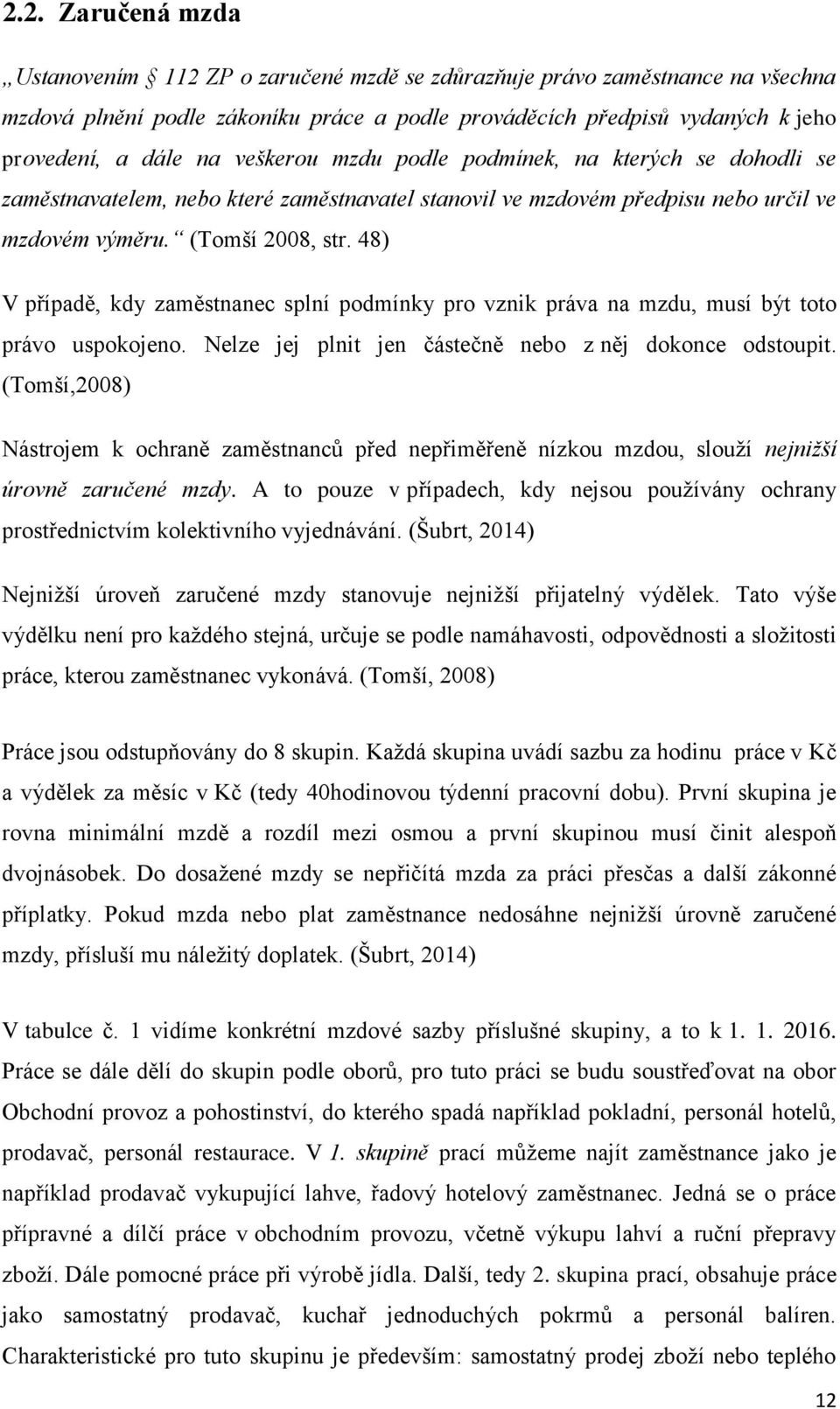 48) V případě, kdy zaměstnanec splní podmínky pro vznik práva na mzdu, musí být toto právo uspokojeno. Nelze jej plnit jen částečně nebo z něj dokonce odstoupit.