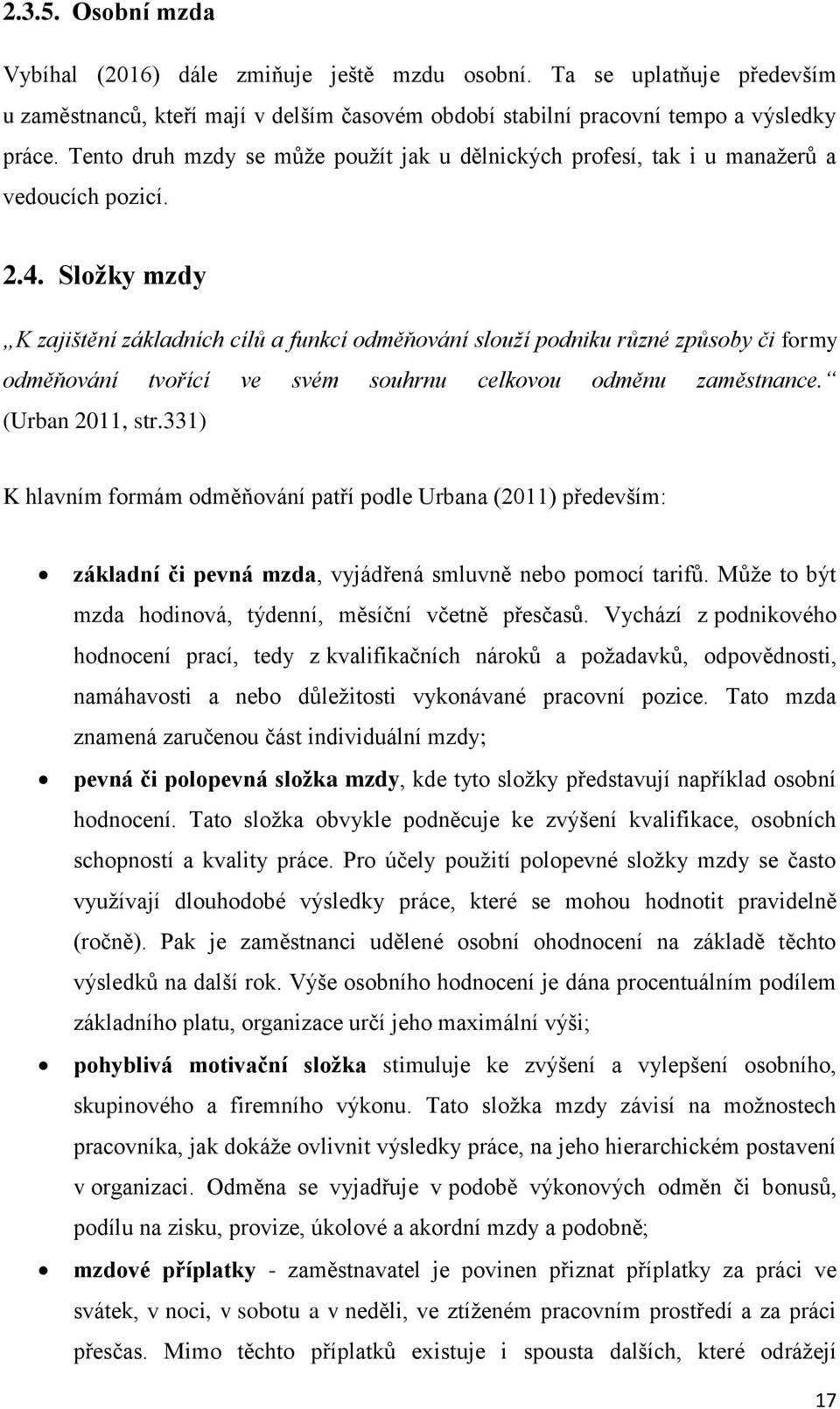 Složky mzdy K zajištění základních cílů a funkcí odměňování slouží podniku různé způsoby či formy odměňování tvořící ve svém souhrnu celkovou odměnu zaměstnance. (Urban 2011, str.